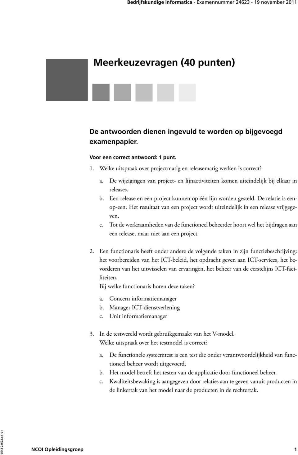 Het resultaat van een project wordt uiteindelijk in een release vrijgegeven. c. Tot de werkzaamheden van de functioneel beheerder hoort wel het bijdragen aan een release, maar niet aan een project. 2.