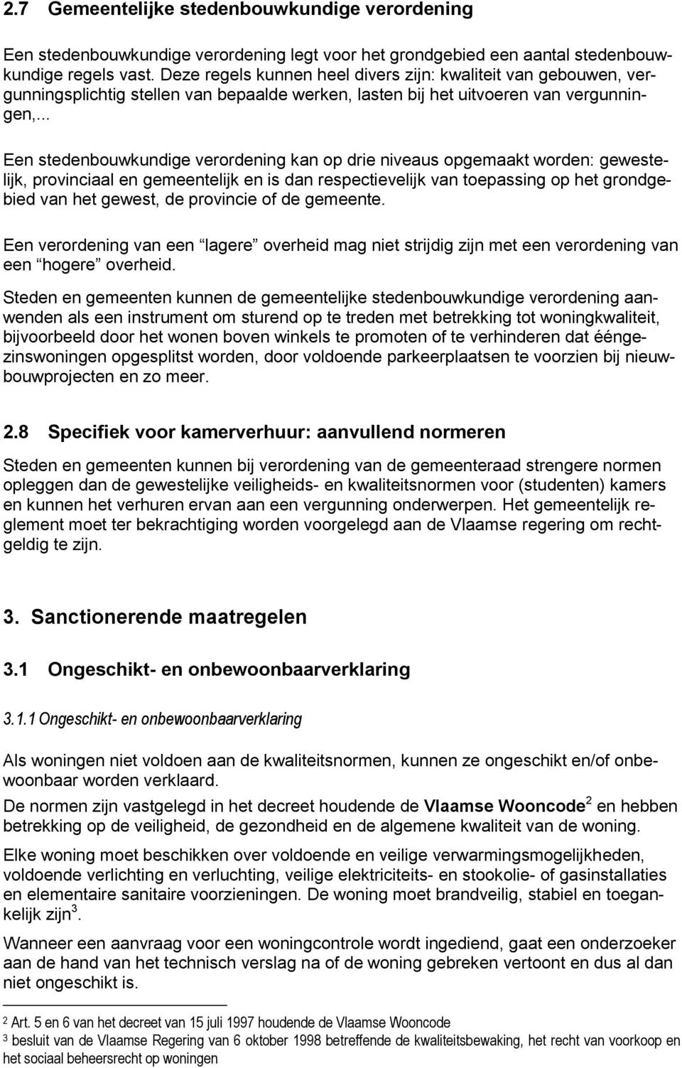 .. Een stedenbouwkundige verordening kan op drie niveaus opgemaakt worden: gewestelijk, provinciaal en gemeentelijk en is dan respectievelijk van toepassing op het grondgebied van het gewest, de