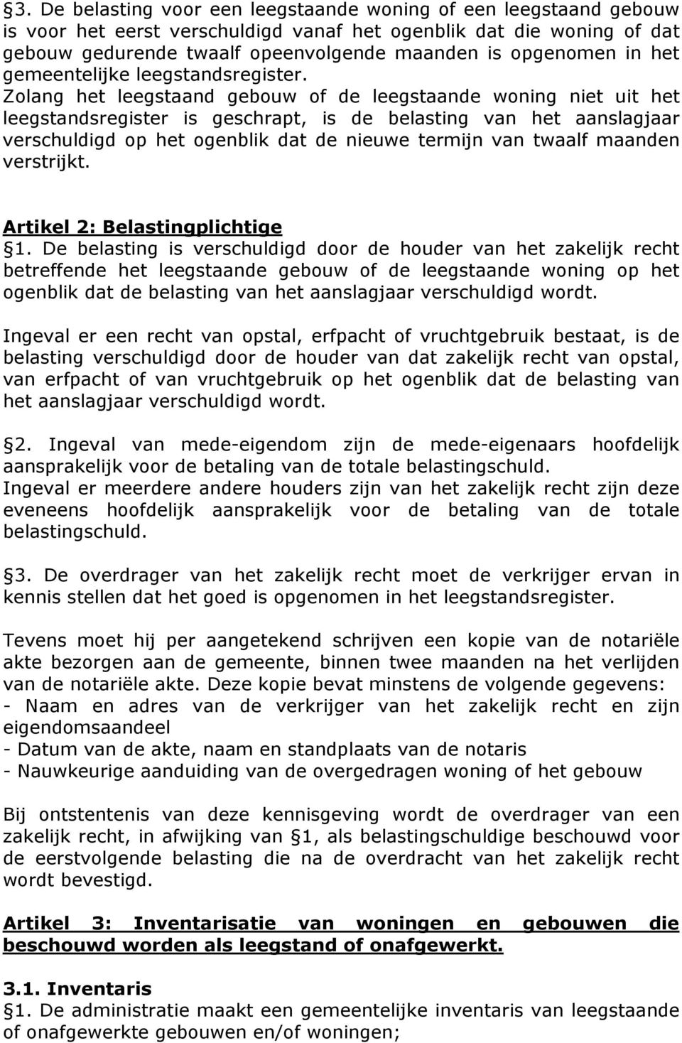 Zolang het leegstaand gebouw of de leegstaande woning niet uit het leegstandsregister is geschrapt, is de belasting van het aanslagjaar verschuldigd op het ogenblik dat de nieuwe termijn van twaalf