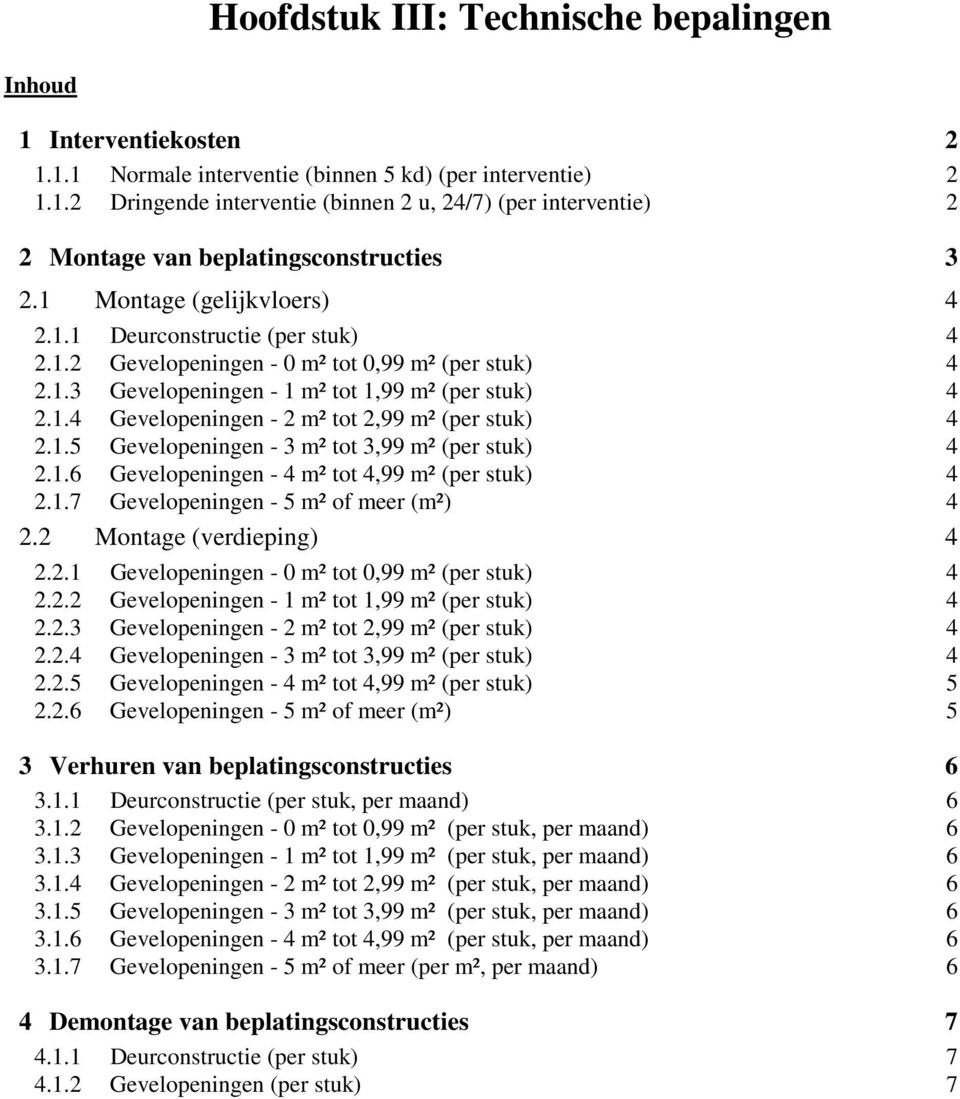 1.5 Gevelopeningen - 3 m² tot 3,99 m² (per stuk) 4 2.1.6 Gevelopeningen - 4 m² tot 4,99 m² (per stuk) 4 2.1.7 Gevelopeningen - 5 m² of meer (m²) 4 2.2 Montage (verdieping) 4 2.2.1 Gevelopeningen - 0 m² tot 0,99 m² (per stuk) 4 2.