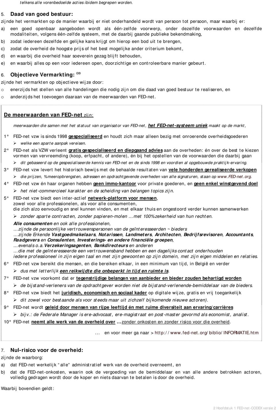 vrwaarden en dezelfde mdaliteiten, vlgens één-zelfde systeem, met de daarbij gaande publieke bekendmaking, b) zdat iedereen dezelfde en gelijke kans krijgt m hierp een bd uit te brengen, c) zdat de