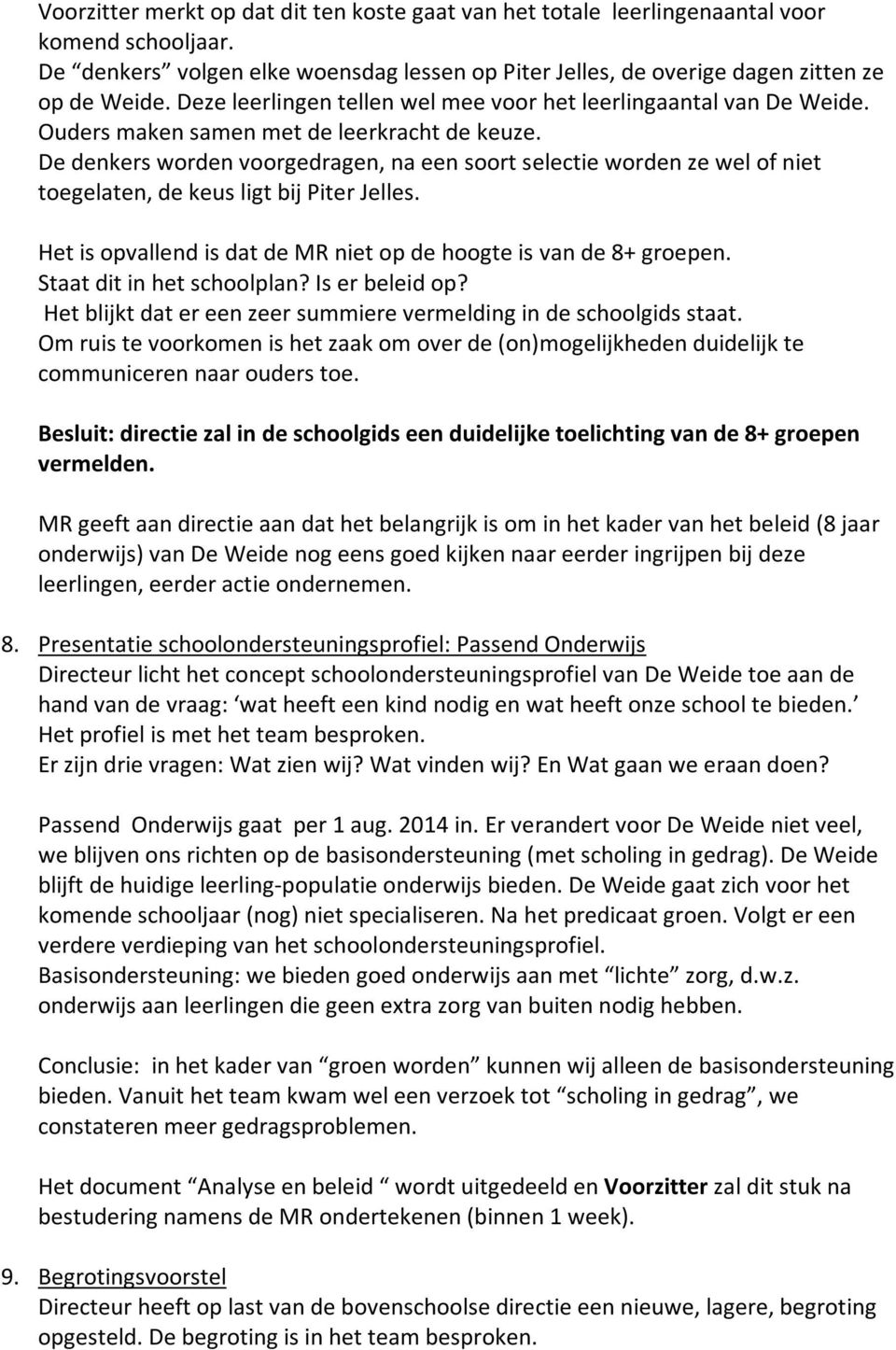 De denkers worden voorgedragen, na een soort selectie worden ze wel of niet toegelaten, de keus ligt bij Piter Jelles. Het is opvallend is dat de MR niet op de hoogte is van de 8+ groepen.