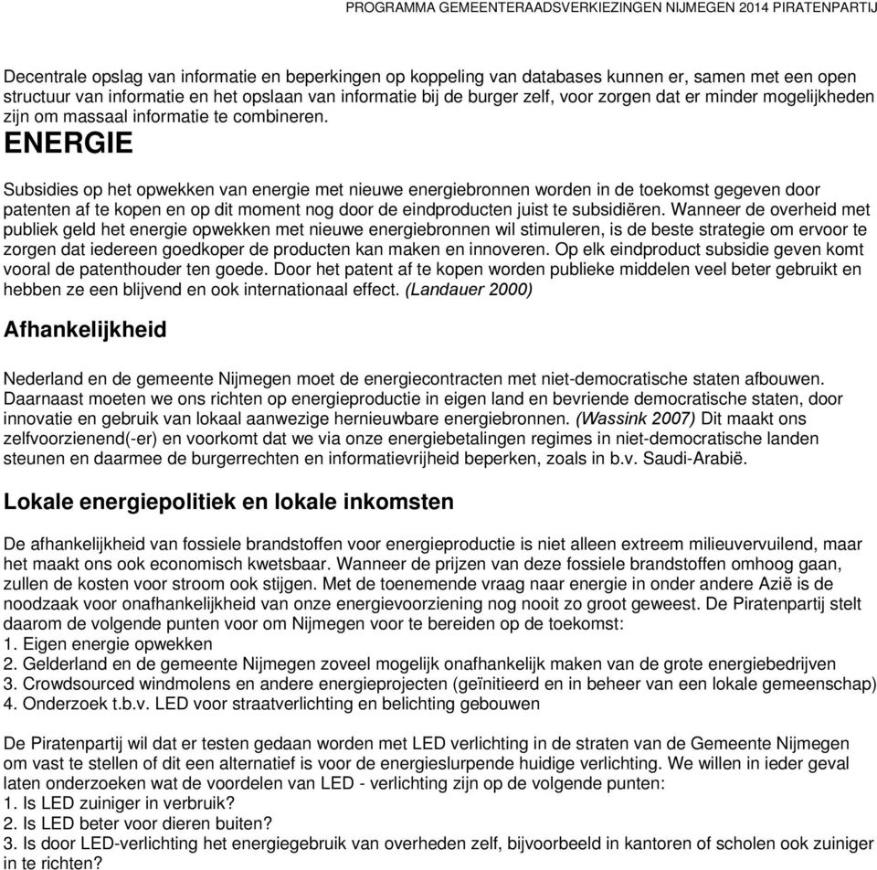 ENERGIE Subsidies op het opwekken van energie met nieuwe energiebronnen worden in de toekomst gegeven door patenten af te kopen en op dit moment nog door de eindproducten juist te subsidiëren.