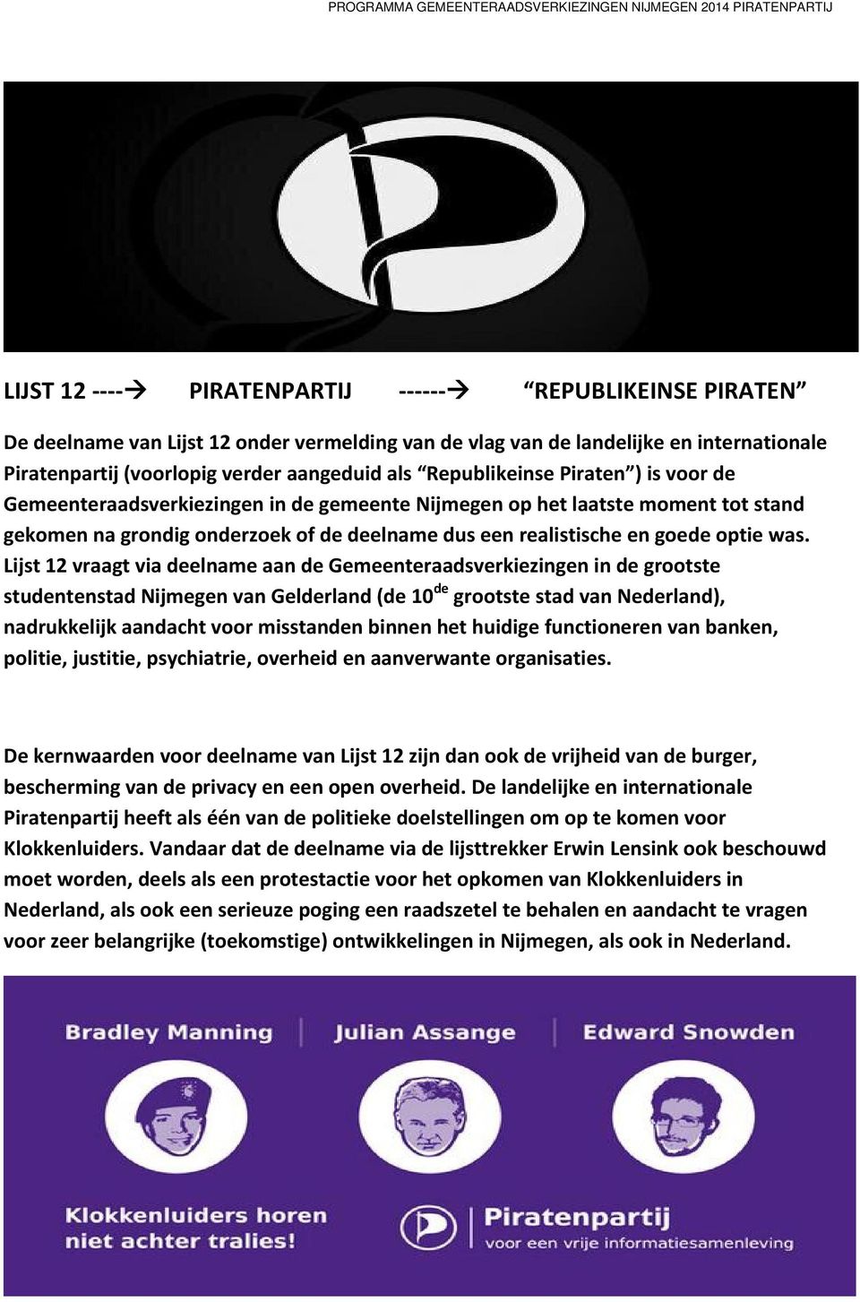 Lijst 12 vraagt via deelname aan de Gemeenteraadsverkiezingen in de grootste studentenstad Nijmegen van Gelderland (de 10 de grootste stad van Nederland), nadrukkelijk aandacht voor misstanden binnen