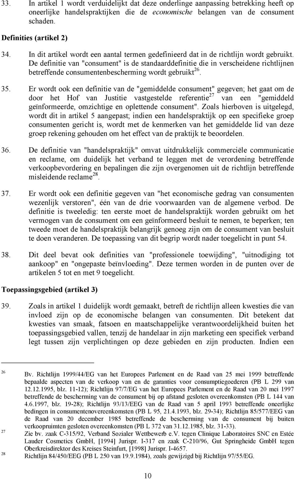 De definitie van "consument" is de standaarddefinitie die in verscheidene richtlijnen betreffende consumentenbescherming wordt gebruikt 26. 35.