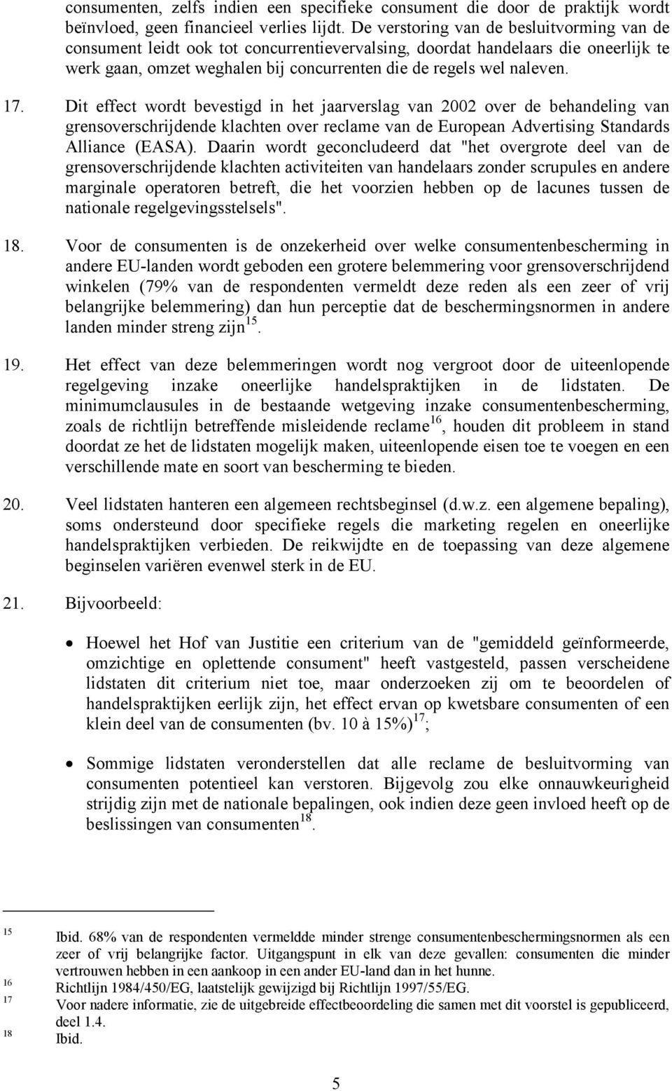 Dit effect wordt bevestigd in het jaarverslag van 2002 over de behandeling van grensoverschrijdende klachten over reclame van de European Advertising Standards Alliance (EASA).