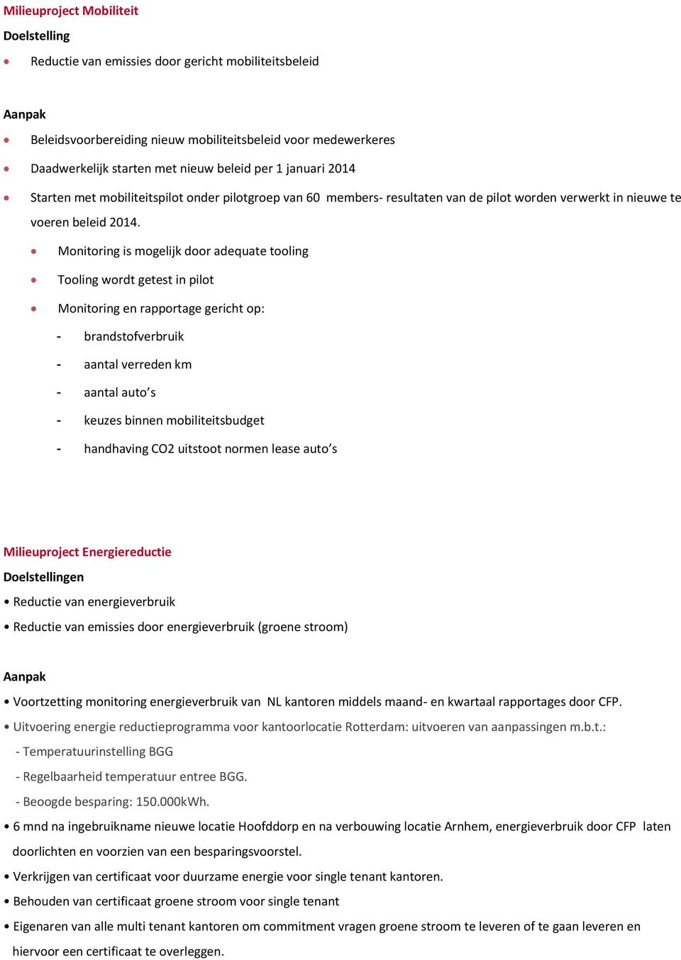 Monitoring is mogelijk door adequate tooling Tooling wordt getest in pilot Monitoring en rapportage gericht op: - brandstofverbruik - aantal verreden km - aantal auto s - keuzes binnen