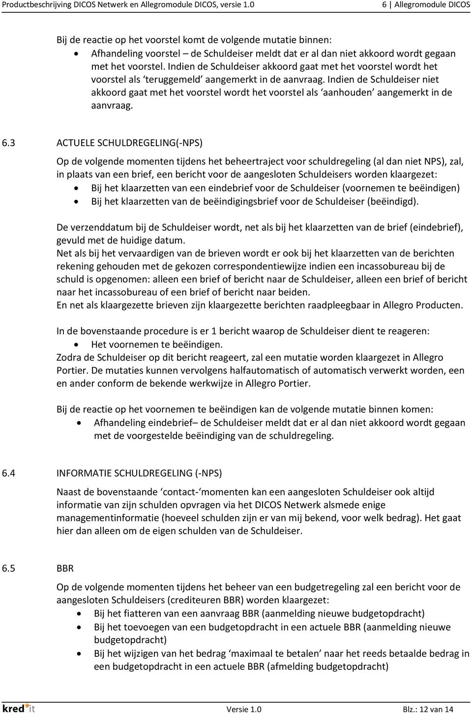 Indien de Schuldeiser niet akkoord gaat met het voorstel wordt het voorstel als aanhouden aangemerkt in de aanvraag. 6.