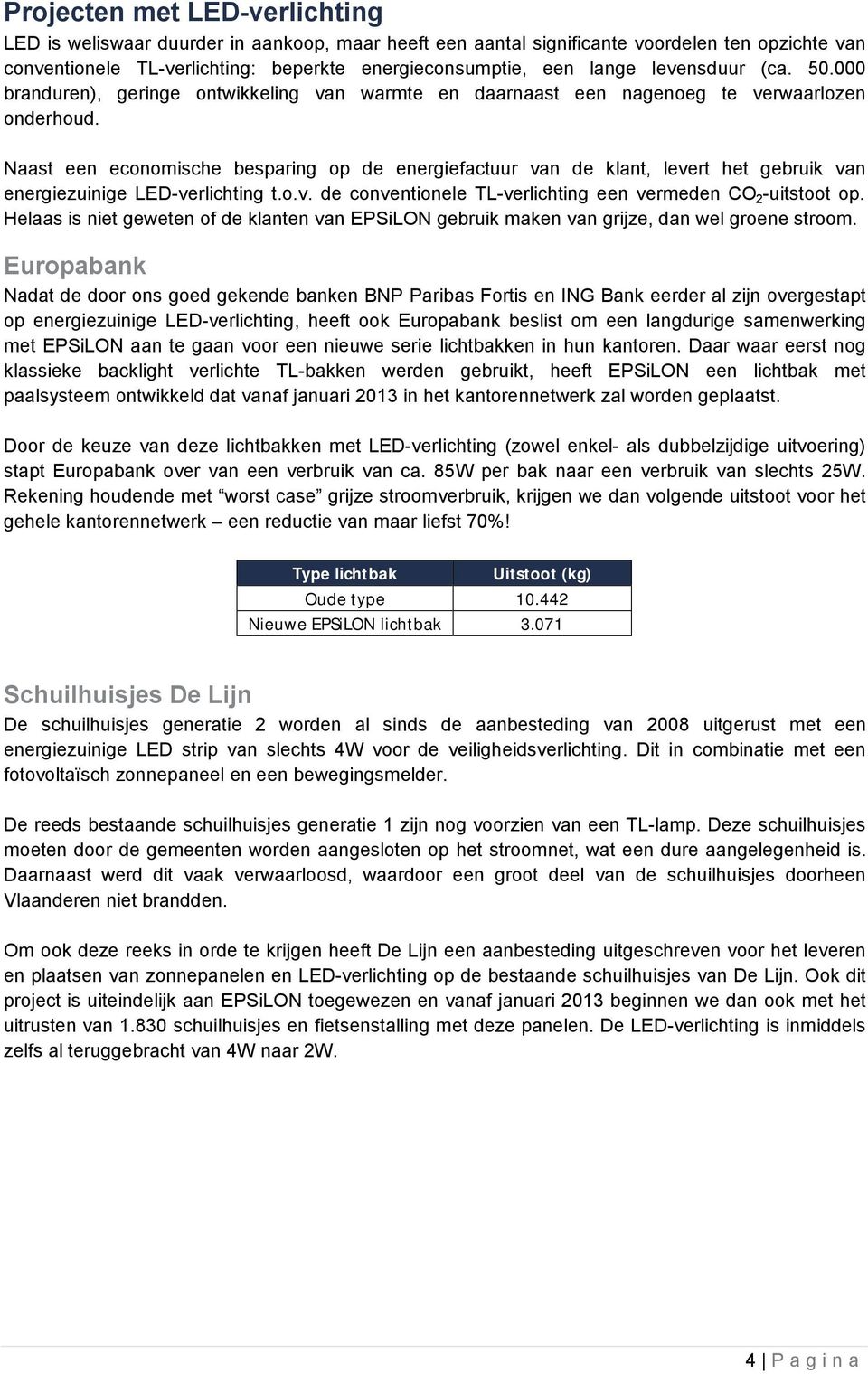 Naast een economische besparing op de energiefactuur van de klant, levert het gebruik van energiezuinige LED-verlichting t.o.v. de conventionele TL-verlichting een vermeden CO 2 -uitstoot op.