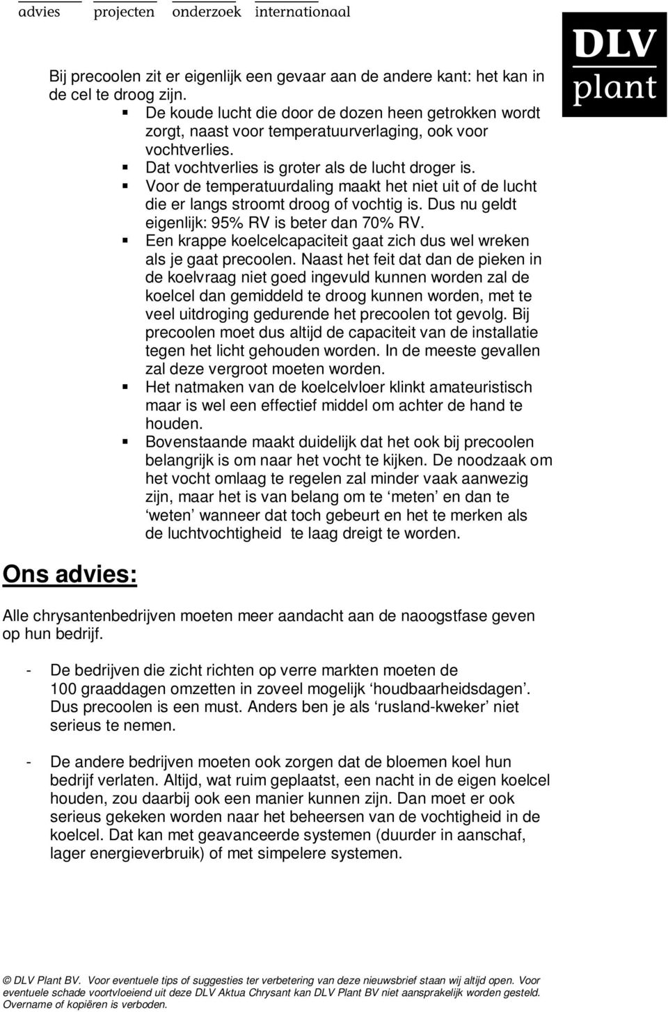 Voor de temperatuurdaling maakt het niet uit of de lucht die er langs stroomt droog of vochtig is. Dus nu geldt eigenlijk: 95% RV is beter dan 70% RV.