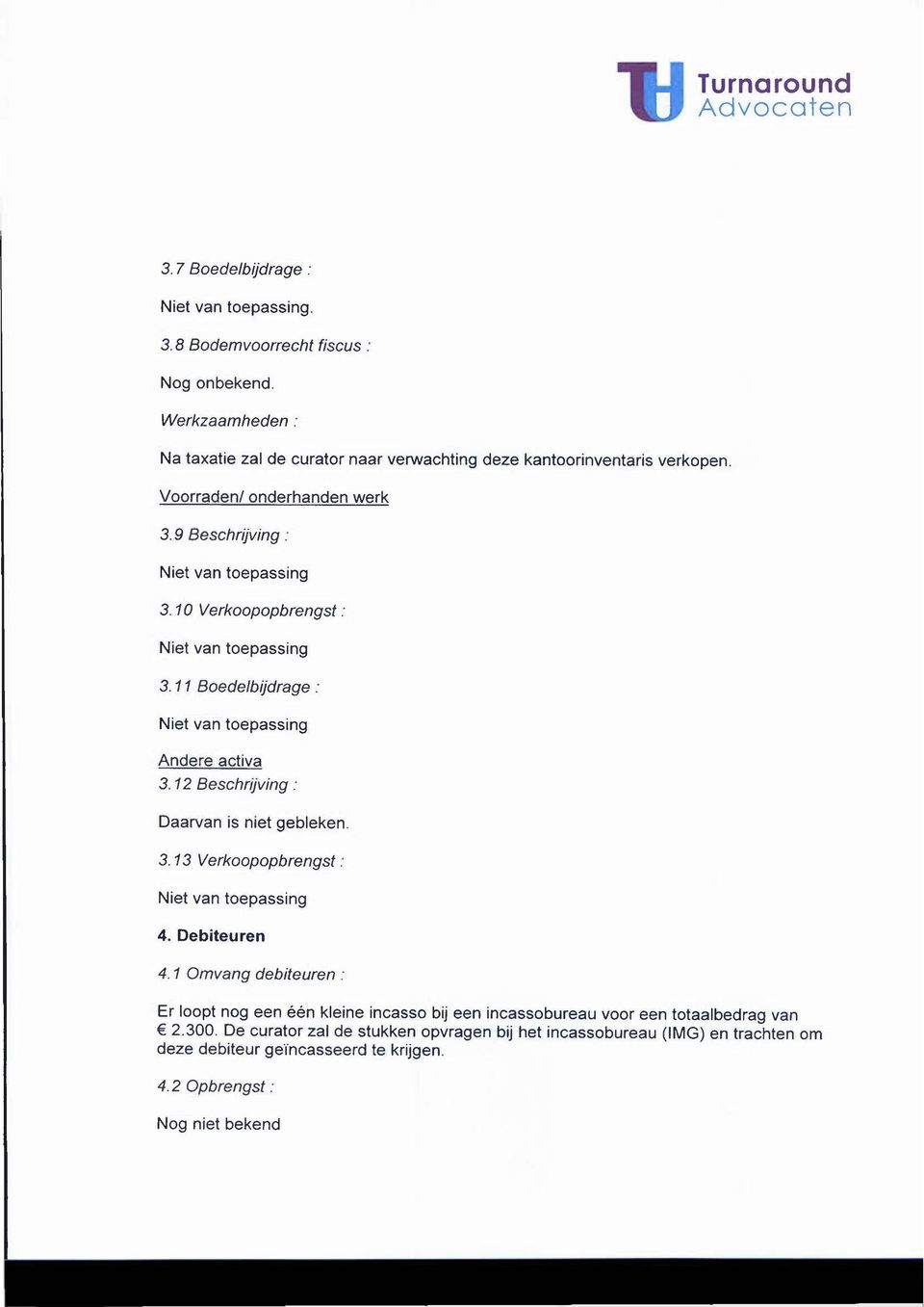 10 Verkoopopbrengsi: 3. 11 Boedelbijdrage : Andere activa 3. 12 Beschrijving : Daarvan is niet gebleken. 3. 13 Verkoopopbrengst : 4. Debiteuren 4.