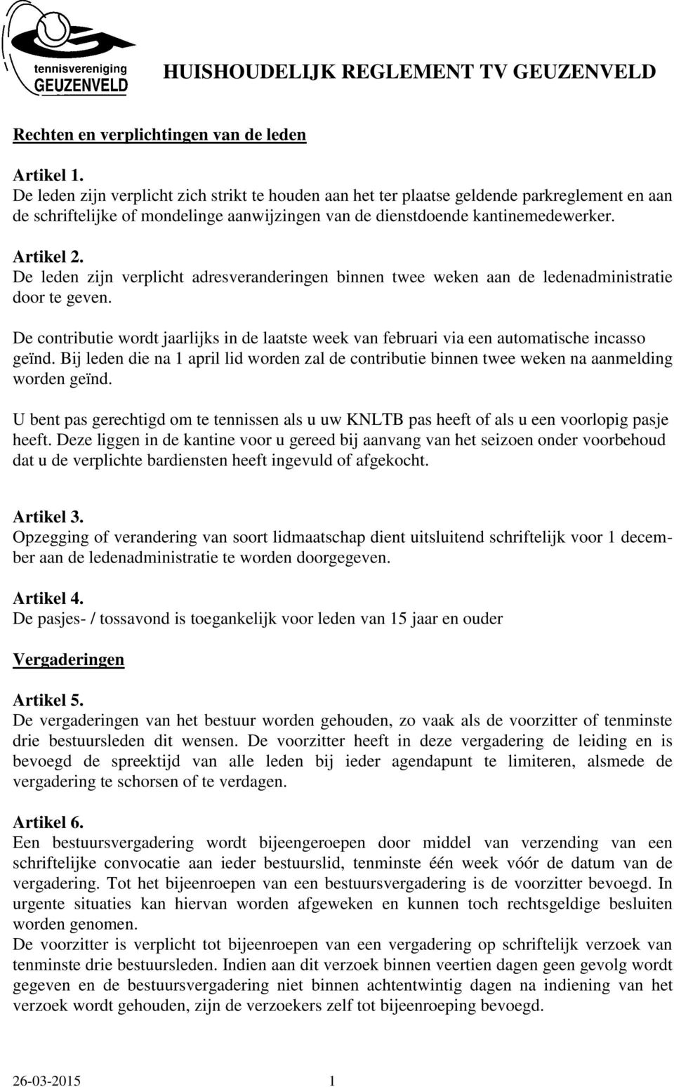 De leden zijn verplicht adresveranderingen binnen twee weken aan de ledenadministratie door te geven. De contributie wordt jaarlijks in de laatste week van februari via een automatische incasso geïnd.