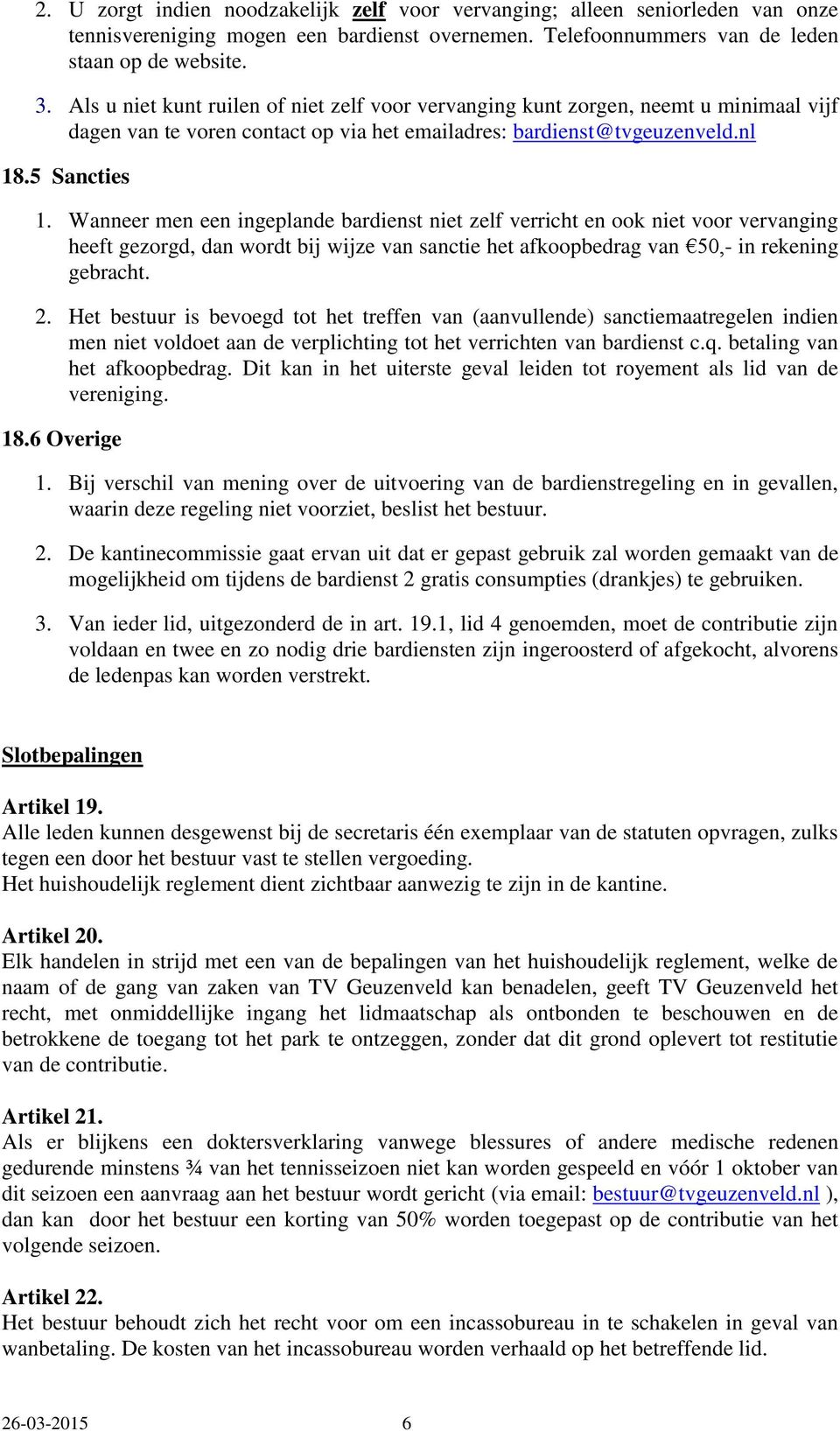 Wanneer men een ingeplande bardienst niet zelf verricht en ook niet voor vervanging heeft gezorgd, dan wordt bij wijze van sanctie het afkoopbedrag van 50,- in rekening gebracht. 2.