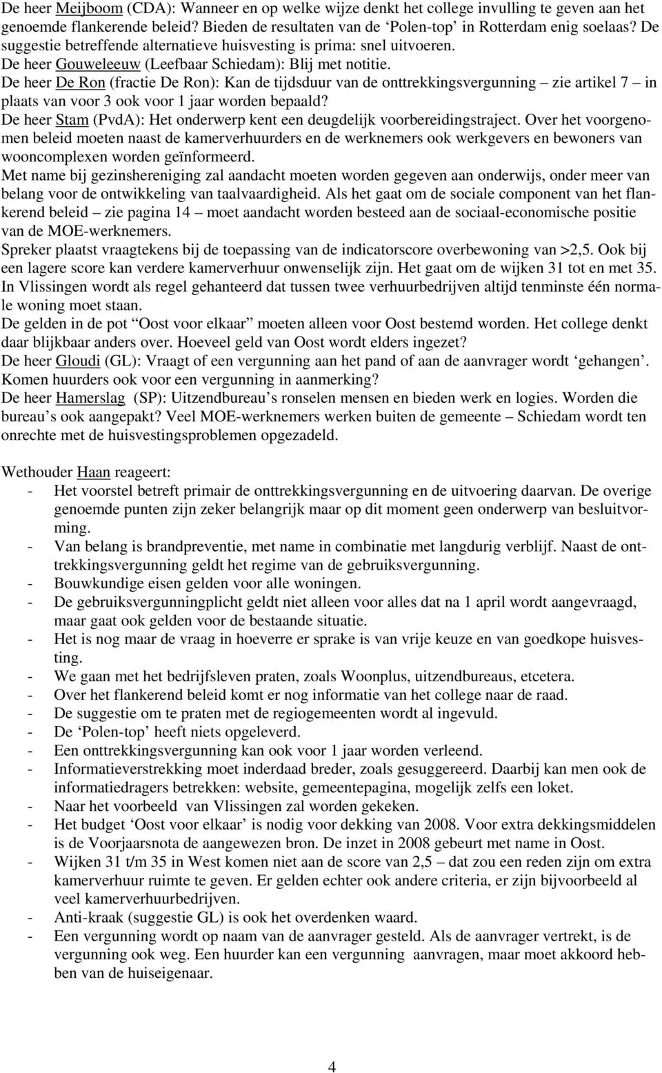 De heer De Ron (fractie De Ron): Kan de tijdsduur van de onttrekkingsvergunning zie artikel 7 in plaats van voor 3 ook voor 1 jaar worden bepaald?