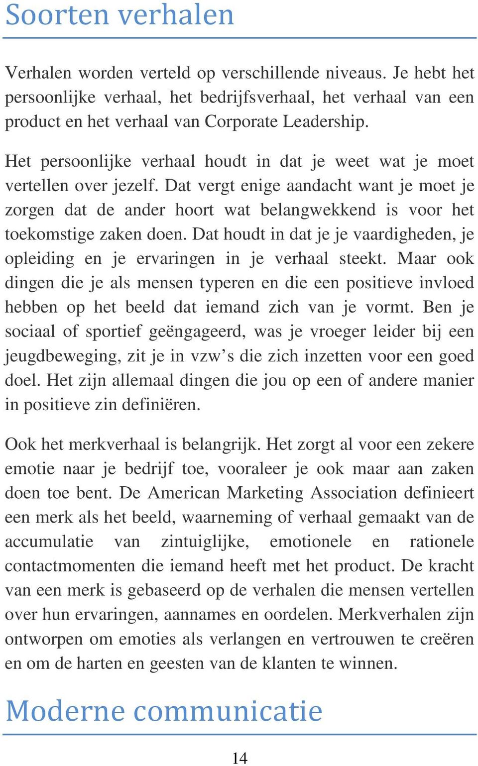 Dat vergt enige aandacht want je moet je zorgen dat de ander hoort wat belangwekkend is voor het toekomstige zaken doen.