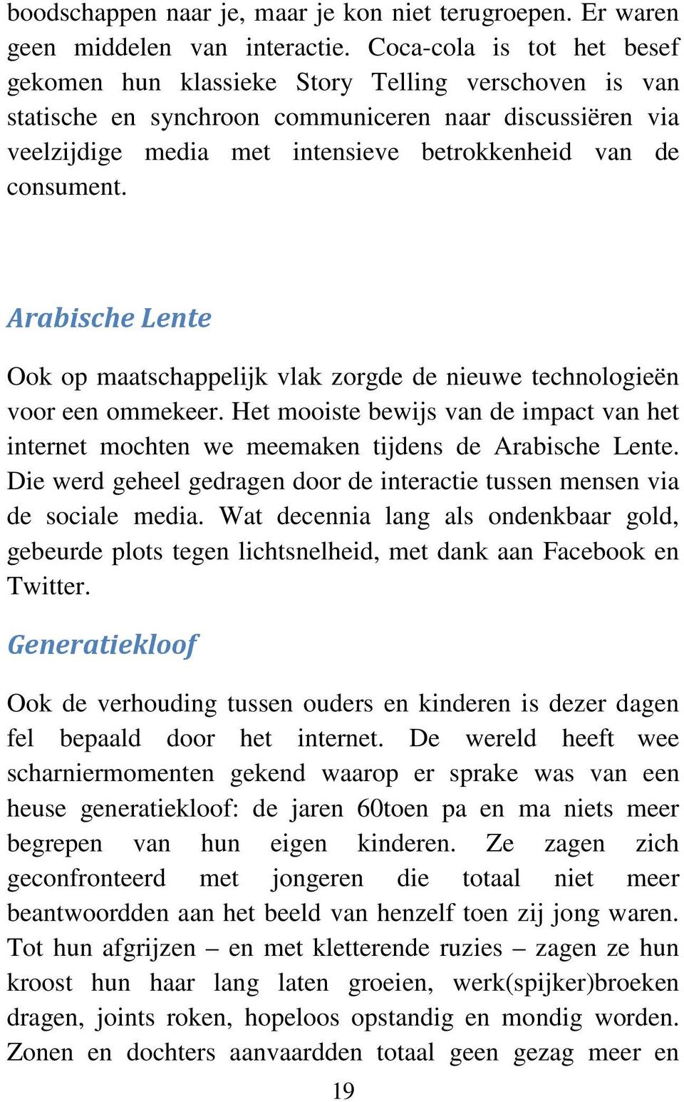 consument. Arabische Lente Ook op maatschappelijk vlak zorgde de nieuwe technologieën voor een ommekeer.