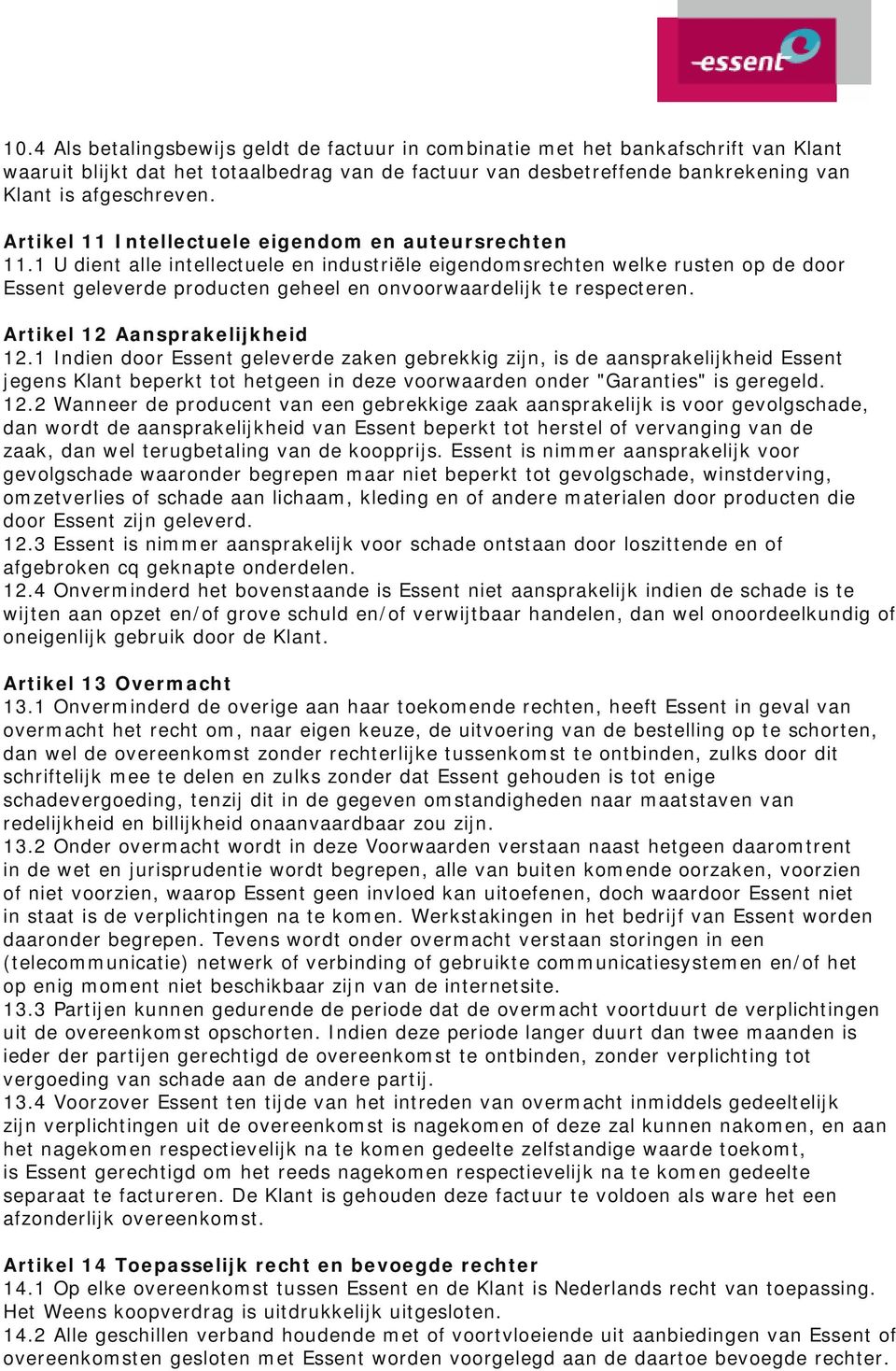 1 U dient alle intellectuele en industriële eigendomsrechten welke rusten op de door Essent geleverde producten geheel en onvoorwaardelijk te respecteren. Artikel 12 Aansprakelijkheid 12.