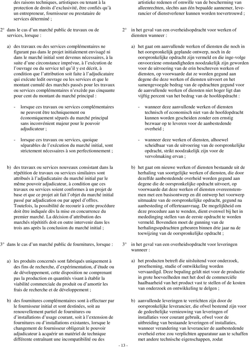 la suite d une circonstance imprévue, à l exécution de l ouvrage ou du service tel qu il y est décrit, à condition que l attribution soit faite à l adjudicataire qui exécute ledit ouvrage ou les