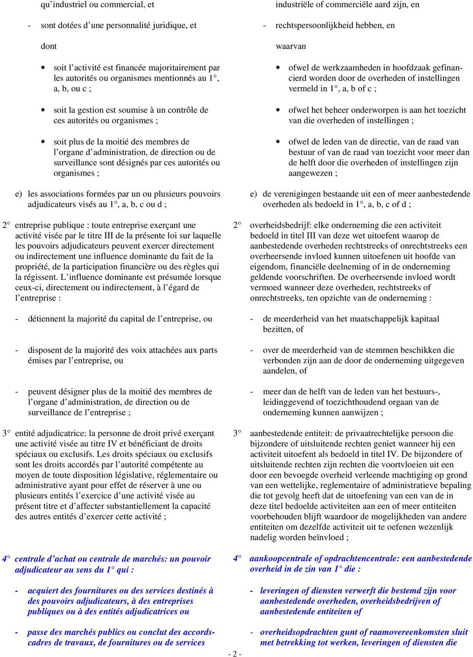 d administration, de direction ou de surveillance sont désignés par ces autorités ou organismes ; e) les associations formées par un ou plusieurs pouvoirs adjudicateurs visés au 1, a, b, c ou d ; 2