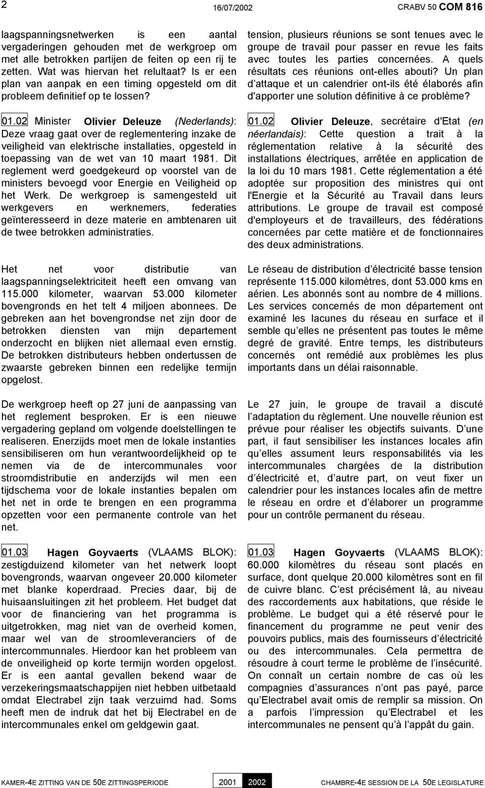 02 Minister Olivier Deleuze (Nederlands): Deze vraag gaat over de reglementering inzake de veiligheid van elektrische installaties, opgesteld in toepassing van de wet van 10 maart 1981.
