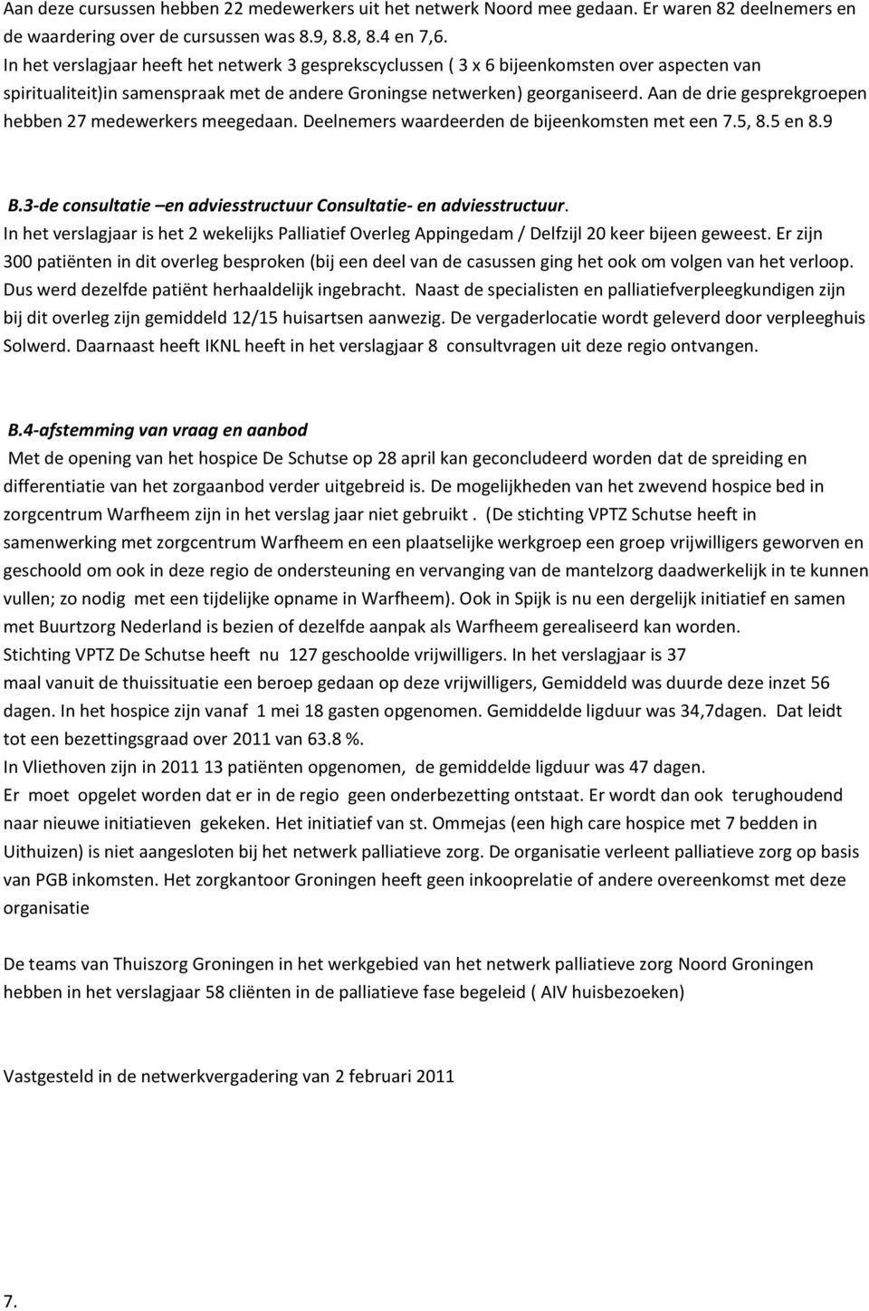 Aan de drie gesprekgroepen hebben 27 medewerkers meegedaan. Deelnemers waardeerden de bijeenkomsten met een 7.5, 8.5 en 8.9 B.3-de consultatie en adviesstructuur Consultatie- en adviesstructuur.