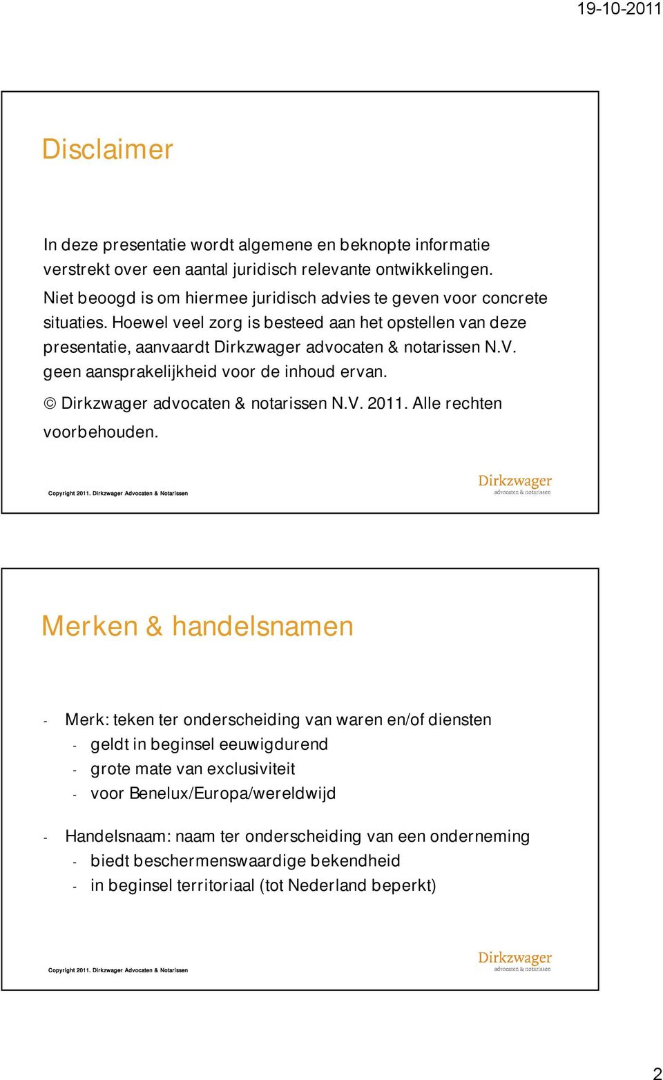 Hoewel veel zorg is besteed aan het opstellen van deze presentatie, aanvaardt Dirkzwager advocaten & notarissen N.V. geen aansprakelijkheid voor de inhoud ervan.