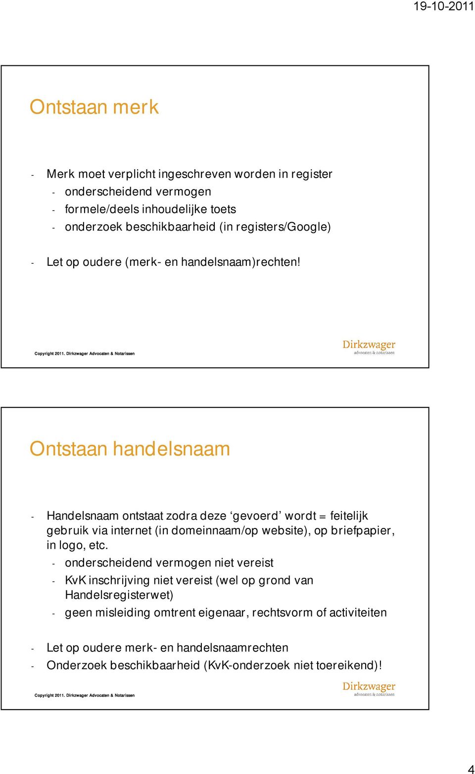 Ontstaan handelsnaam Handelsnaam ontstaat zodra deze gevoerd wordt = feitelijk gebruik via internet (in domeinnaam/op website), op briefpapier, in logo, etc.