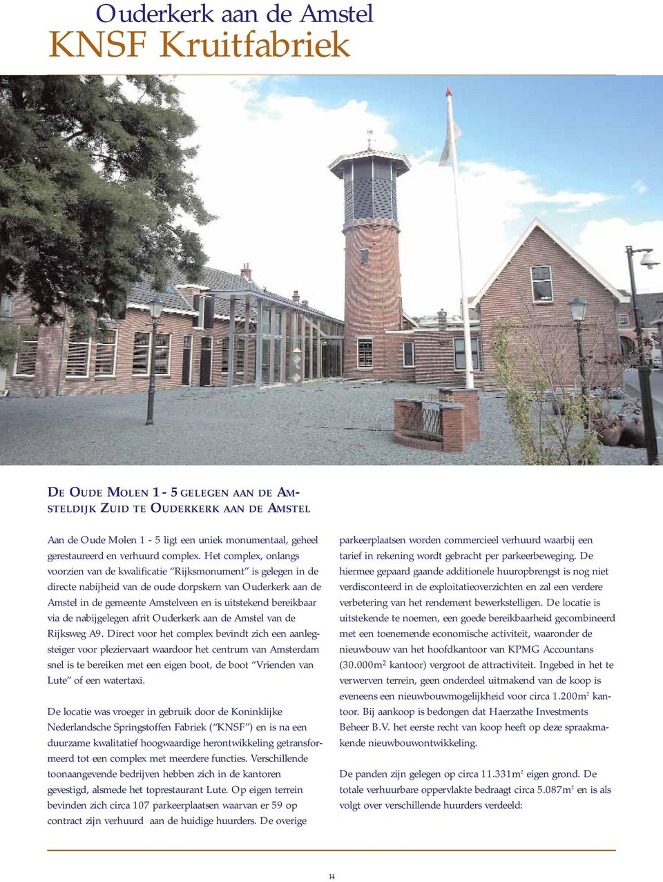 Het complex, onlangs voorzien van de kwalificatie Rijksmonument is gelegen in de directe nabijheid van de oude dorpskern van Ouderkerk aan de Amstel in de gemeente Amstelveen en is uitstekend