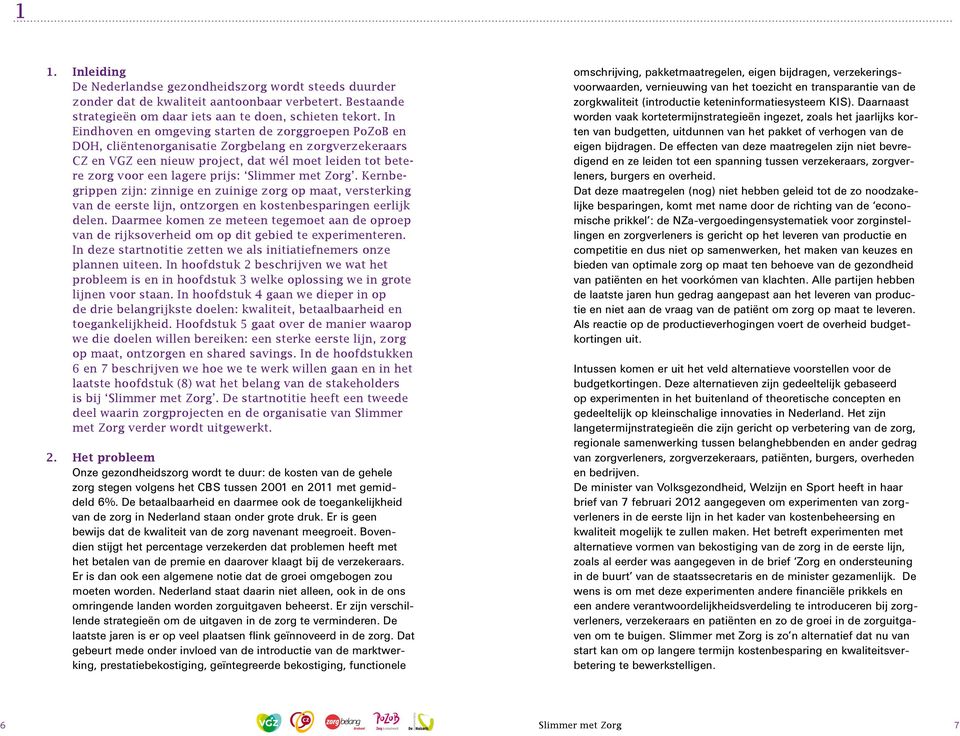 prijs: Slimmer met Zorg. Kernbegrippen zijn: zinnige en zuinige zorg op maat, versterking van de eerste lijn, ontzorgen en kostenbesparingen eerlijk delen.