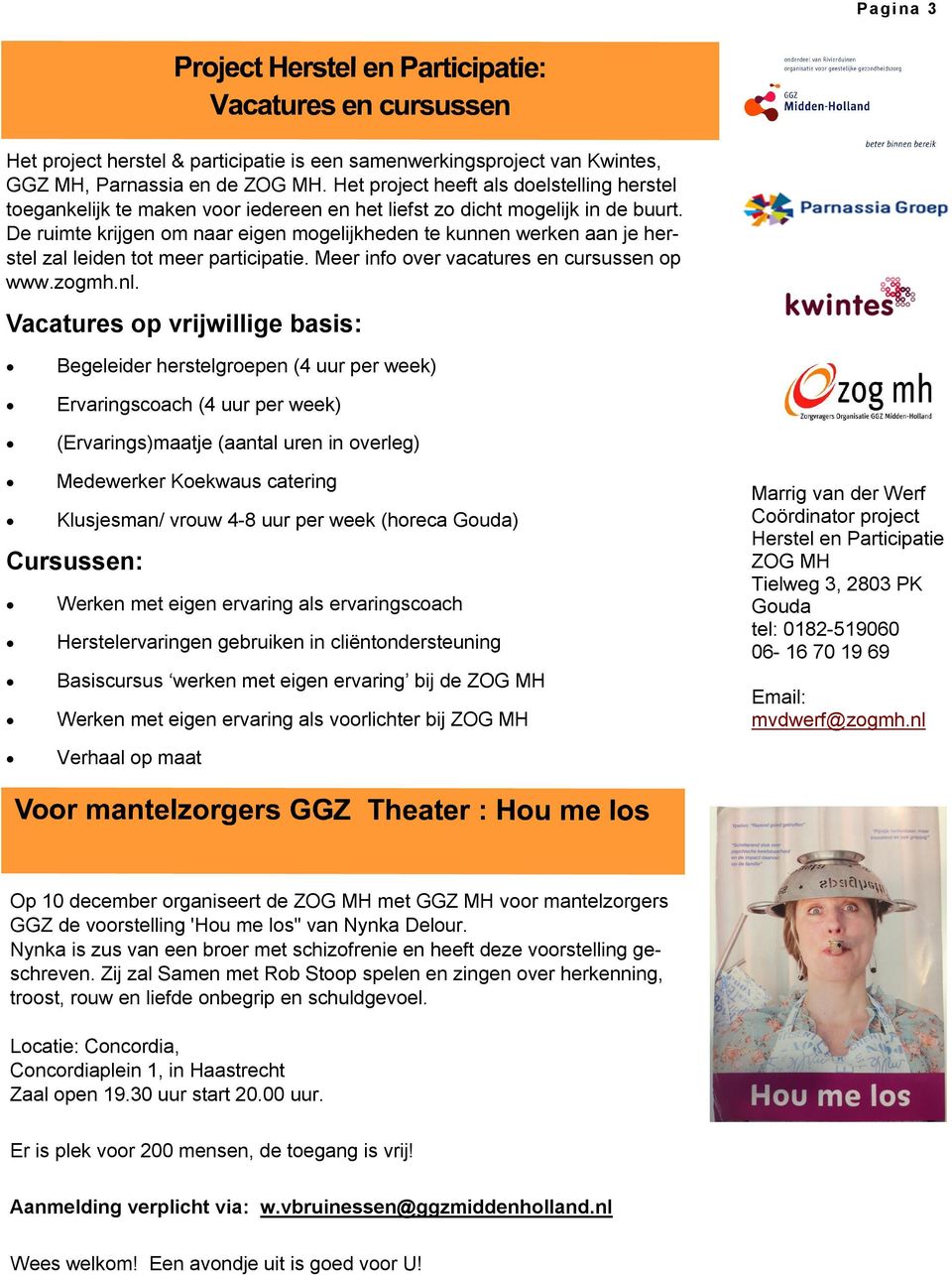 De ruimte krijgen om naar eigen mogelijkheden te kunnen werken aan je herstel zal leiden tot meer participatie. Meer info over vacatures en cursussen op www.zogmh.nl.