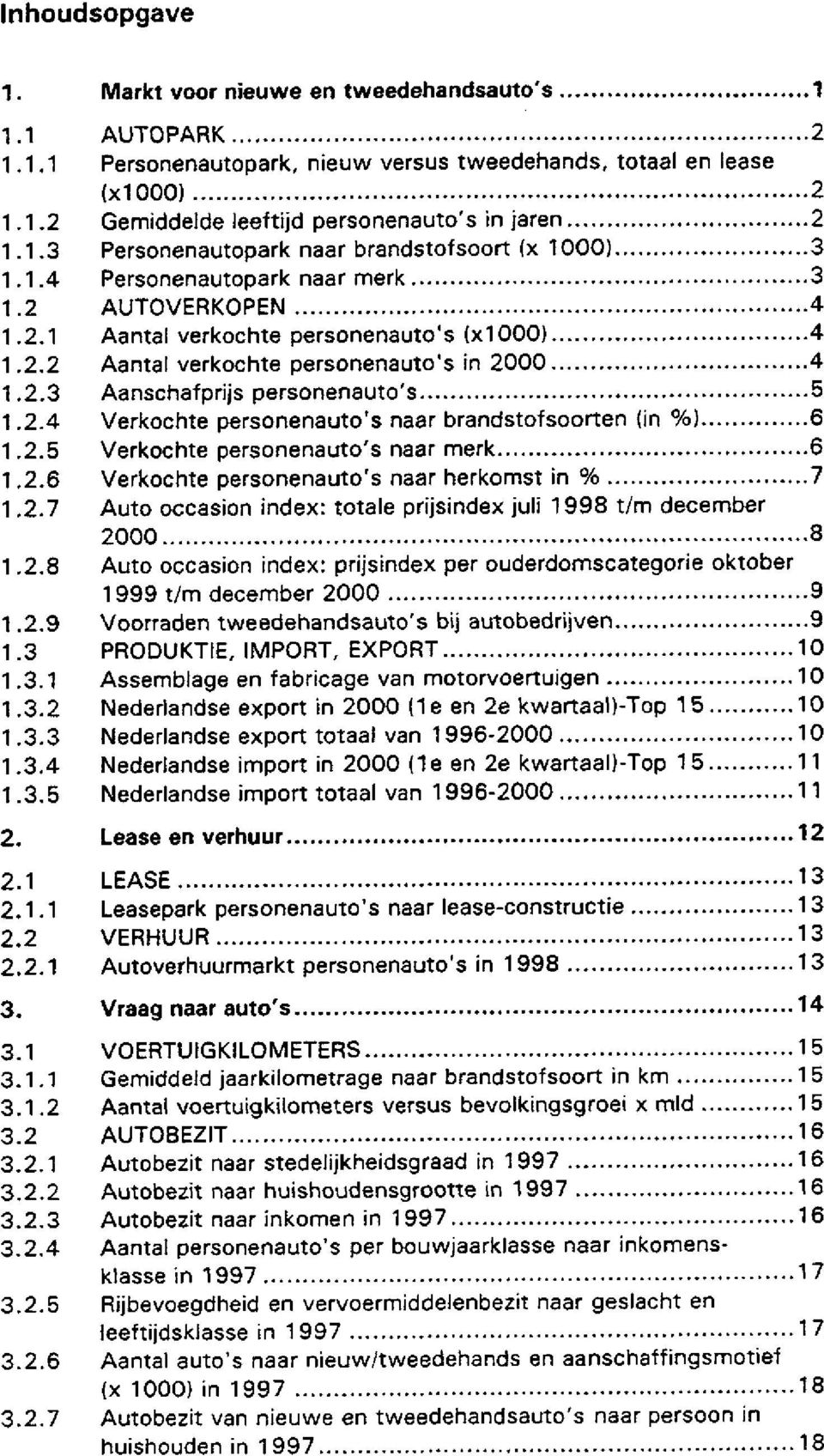 2.3 Aanschaf prijs personenauto's 5 1.2.4 Verkochte personenauto's naar brandstofsoorten (in ) 6 1.2.5 Verkochte personenauto's naar merk 6 1.2.6 Verkochte personenauto's naar herkomst in 7 1.2.7 Auto occasion index: totale prijsindex juli t/m december 2000 8 1.