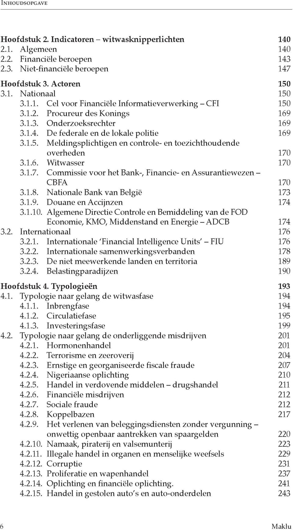 1.7. Commissie voor het Bank-, Financie- en Assurantiewezen CBFA 170 3.1.8. Nationale Bank van België 173 3.1.9. Douane en Accijnzen 174 3.1.10.