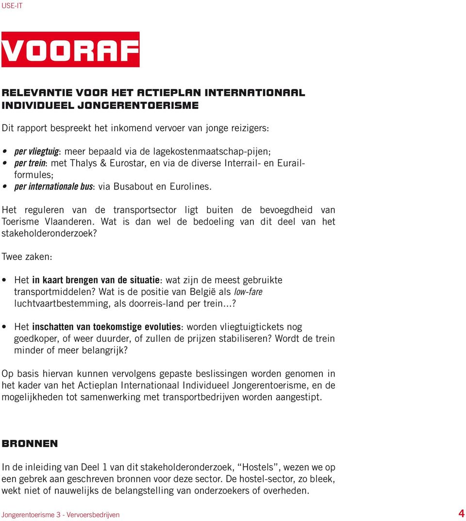 Het reguleren van de transportsector ligt buiten de bevoegdheid van Toerisme Vlaanderen. Wat is dan wel de bedoeling van dit deel van het stakeholderonderzoek?