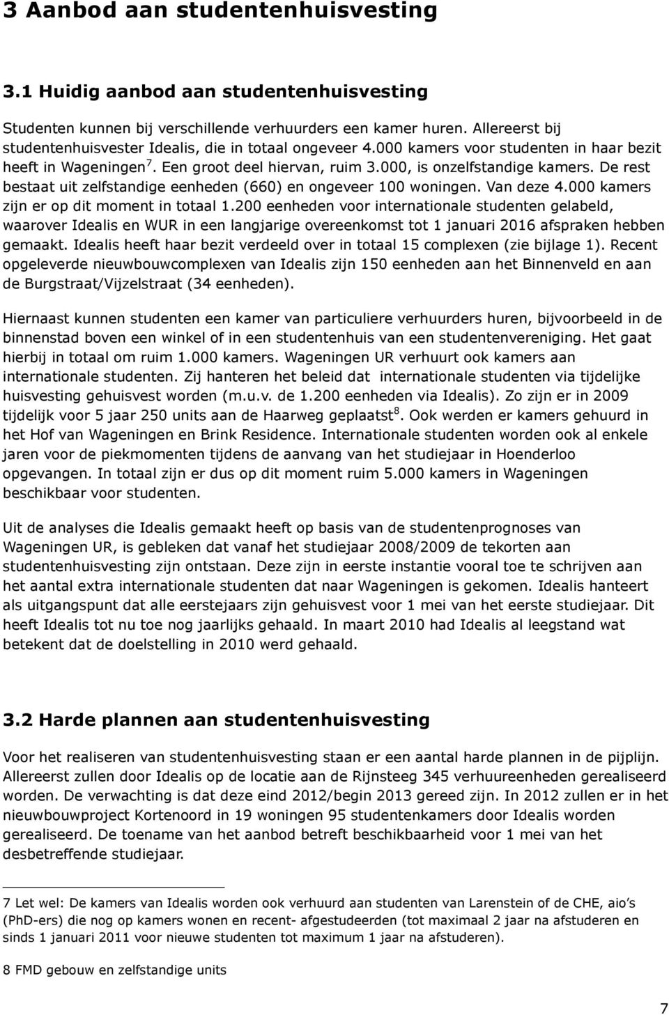 De rest bestaat uit zelfstandige eenheden (660) en ongeveer 100 woningen. Van deze 4.000 kamers zijn er op dit moment in totaal 1.