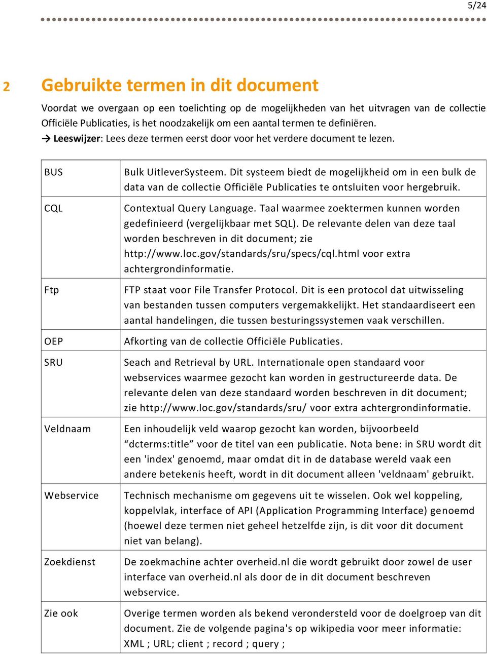 Dit systeem biedt de mogelijkheid om in een bulk de data van de collectie Officiële Publicaties te ontsluiten voor hergebruik. Contextual Query Language.