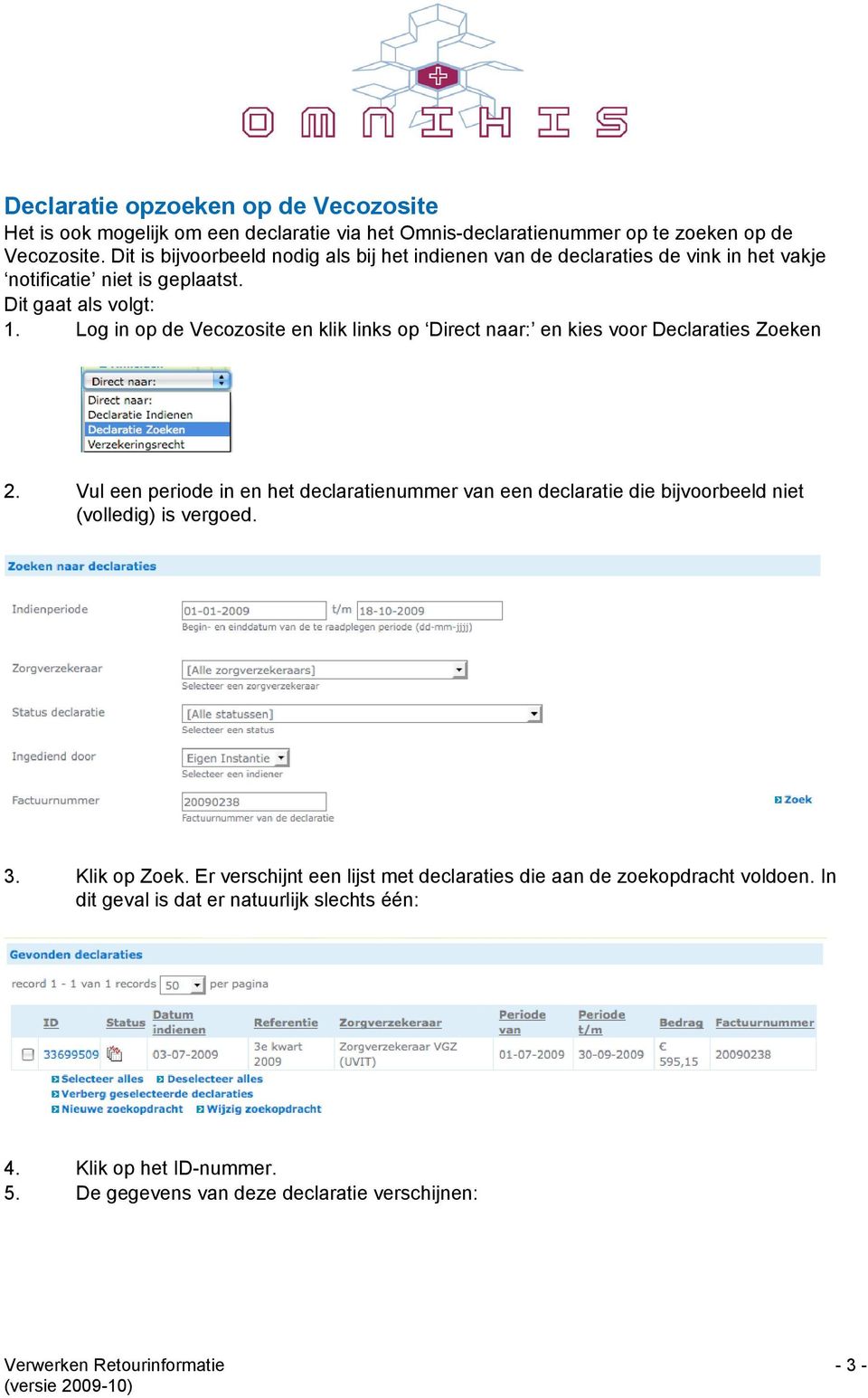 Log in op de Vecozosite en klik links op Direct naar: en kies voor Declaraties Zoeken 2.