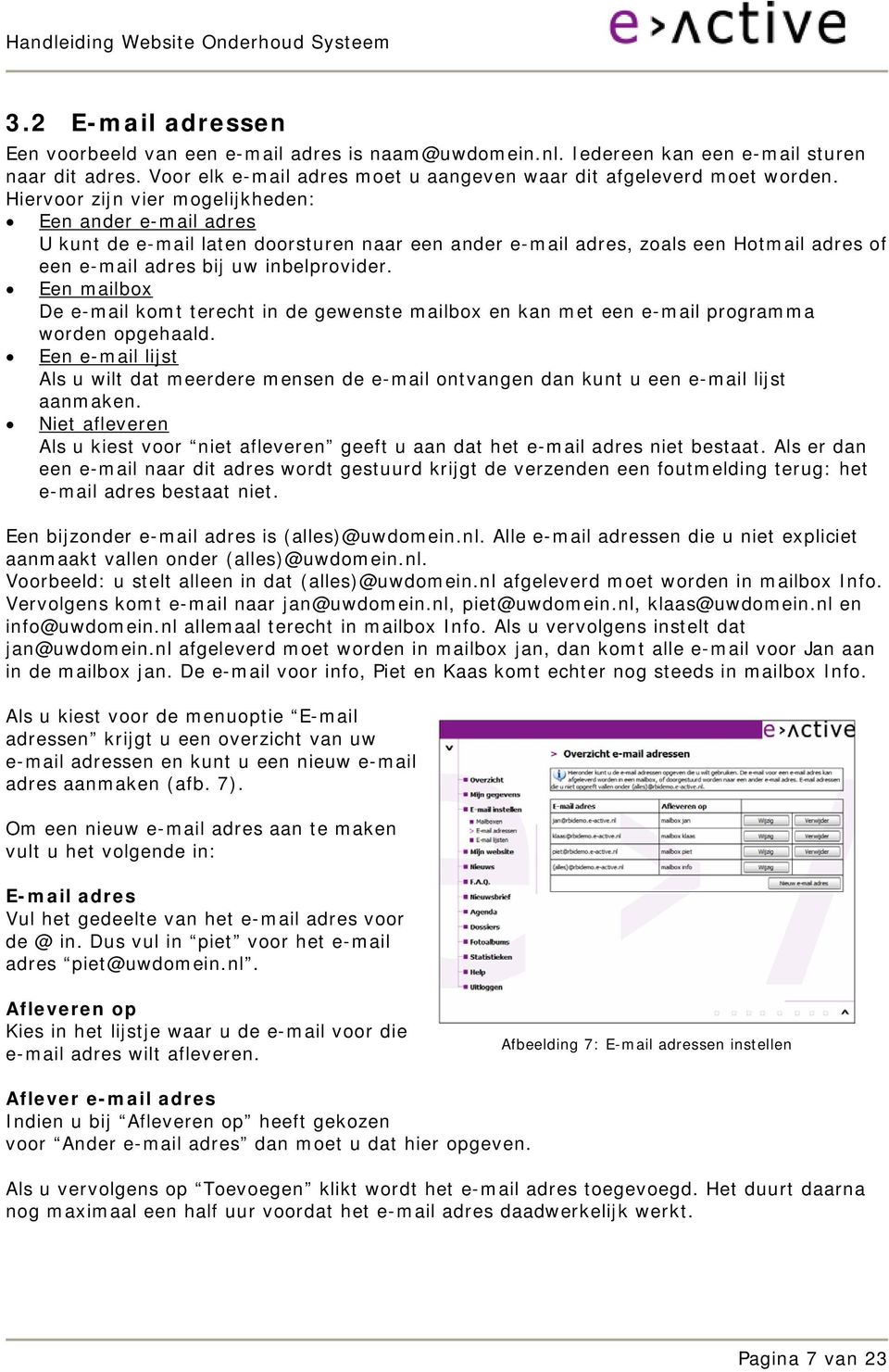 Een mailbox De e-mail komt terecht in de gewenste mailbox en kan met een e-mail programma worden opgehaald.