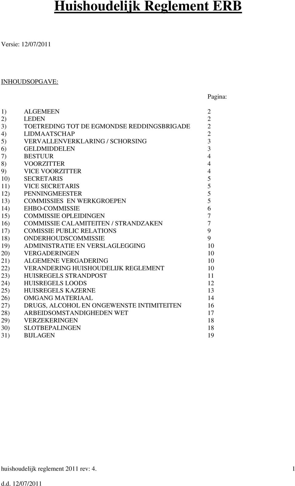 OPLEIDINGEN 7 16) COMMISSIE CALAMITEITEN / STRANDZAKEN 7 17) COMISSIE PUBLIC RELATIONS 9 18) ONDERHOUDSCOMMISSIE 9 19) ADMINISTRATIE EN VERSLAGLEGGING 10 20) VERGADERINGEN 10 21) ALGEMENE VERGADERING