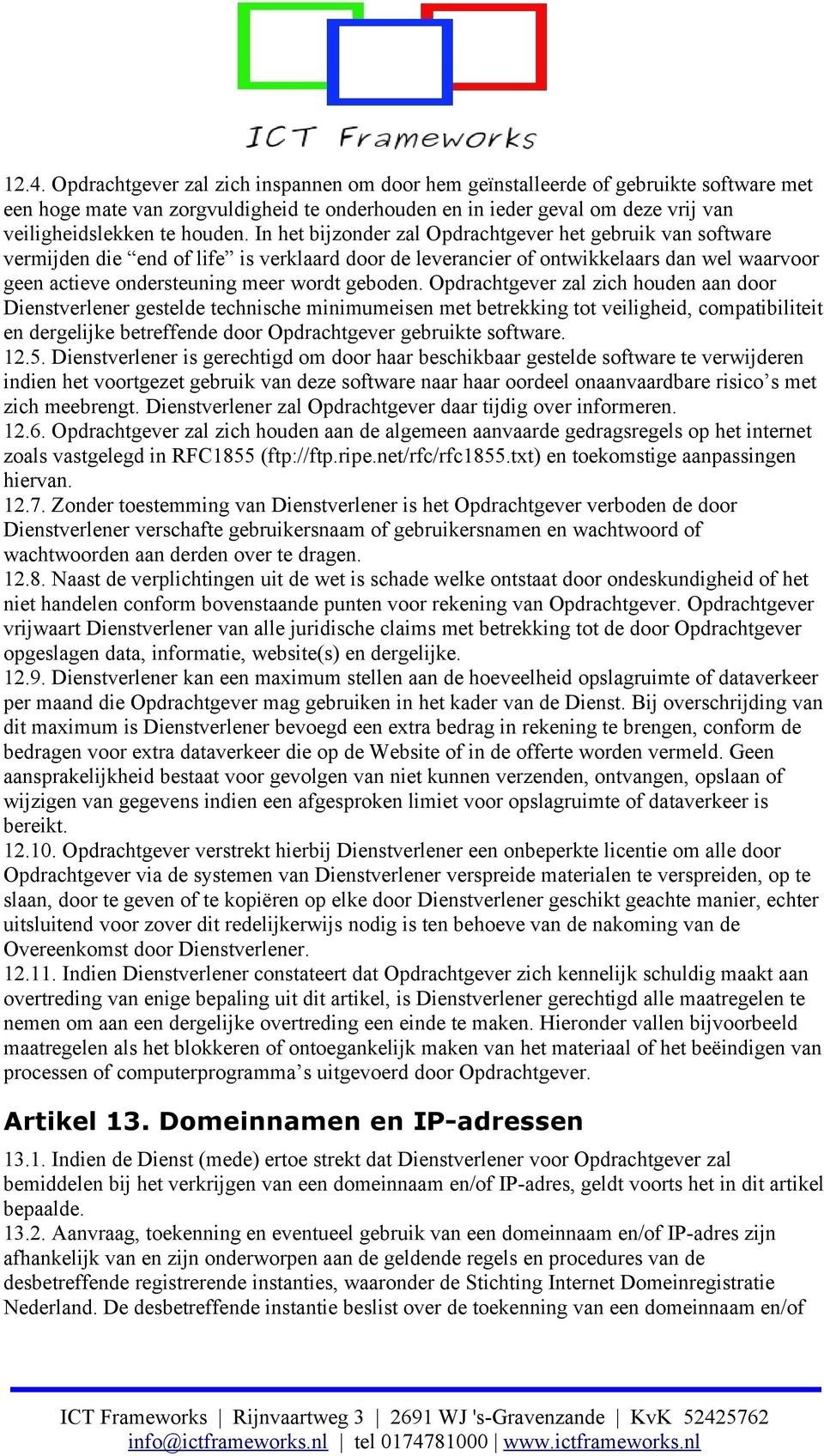 In het bijzonder zal Opdrachtgever het gebruik van software vermijden die end of life is verklaard door de leverancier of ontwikkelaars dan wel waarvoor geen actieve ondersteuning meer wordt geboden.