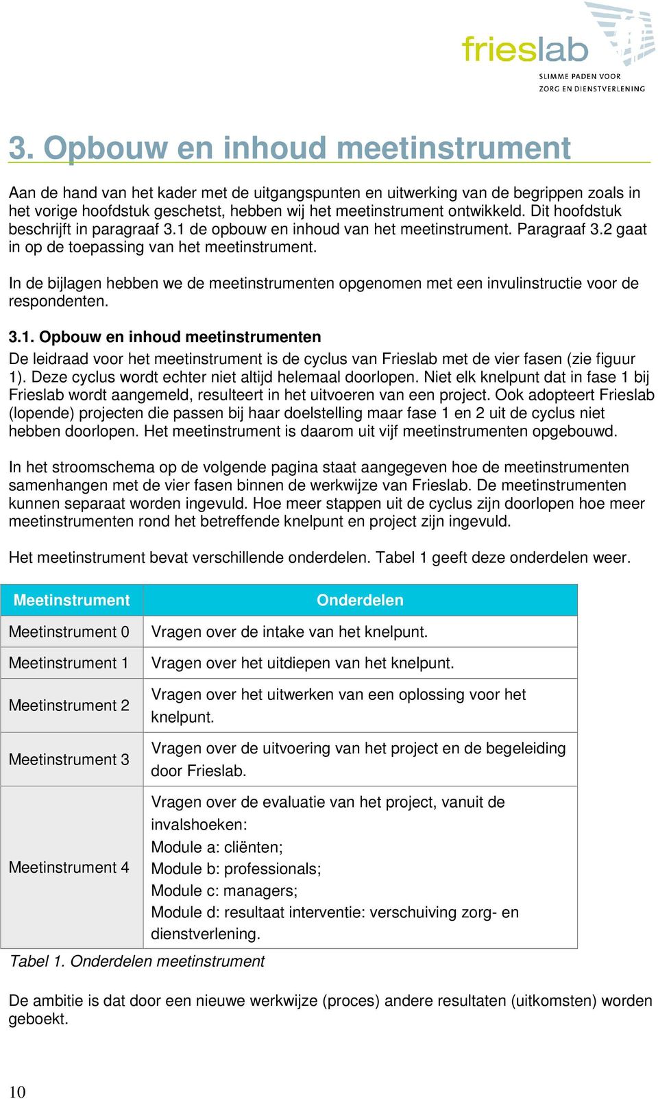 In de bijlagen hebben we de meetinstrumenten opgenomen met een invulinstructie voor de respondenten. 3.1.