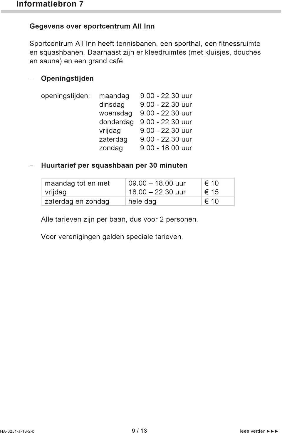 00-22.30 uur donderdag 9.00-22.30 uur vrijdag 9.00-22.30 uur zaterdag 9.00-22.30 uur zondag 9.00-18.00 uur Huurtarief per squashbaan per 30 minuten maandag tot en met 09.