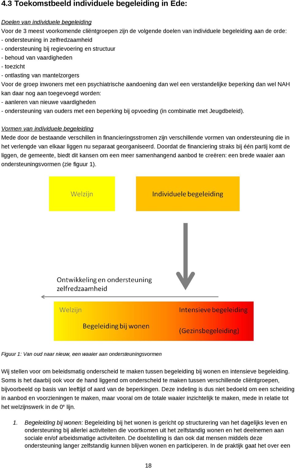 aandoening dan wel een verstandelijke beperking dan wel NAH kan daar nog aan toegevoegd worden: - aanleren van nieuwe vaardigheden - ondersteuning van ouders met een beperking bij opvoeding (in