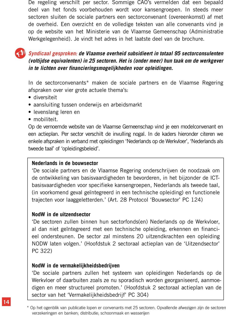 Een overzicht en de volledige teksten van alle convenants vind je op de website van het Ministerie van de Vlaamse Gemeenschap (Administratie Werkgelegenheid).