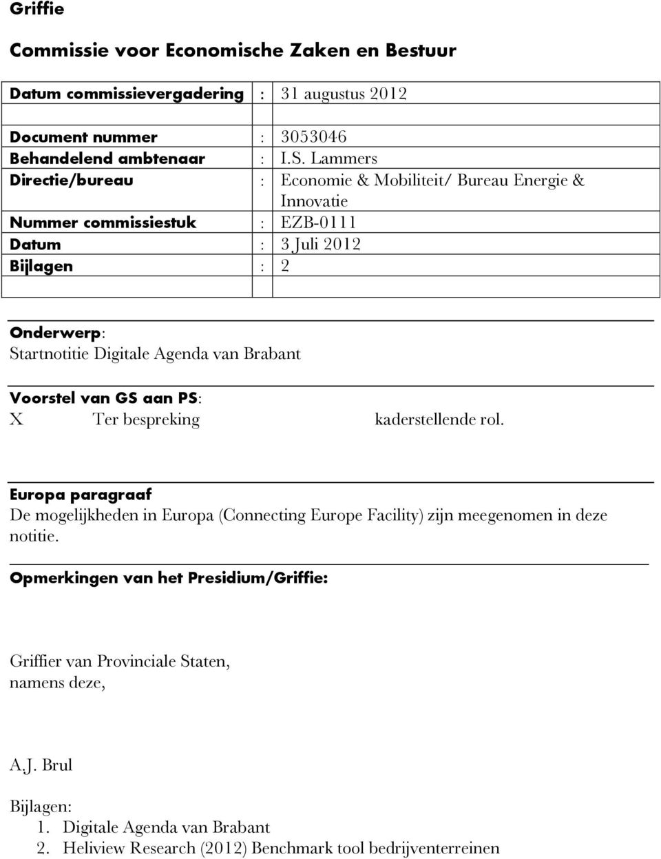 Agenda van Brabant Voorstel van GS aan PS: X Ter bespreking kaderstellende rol.