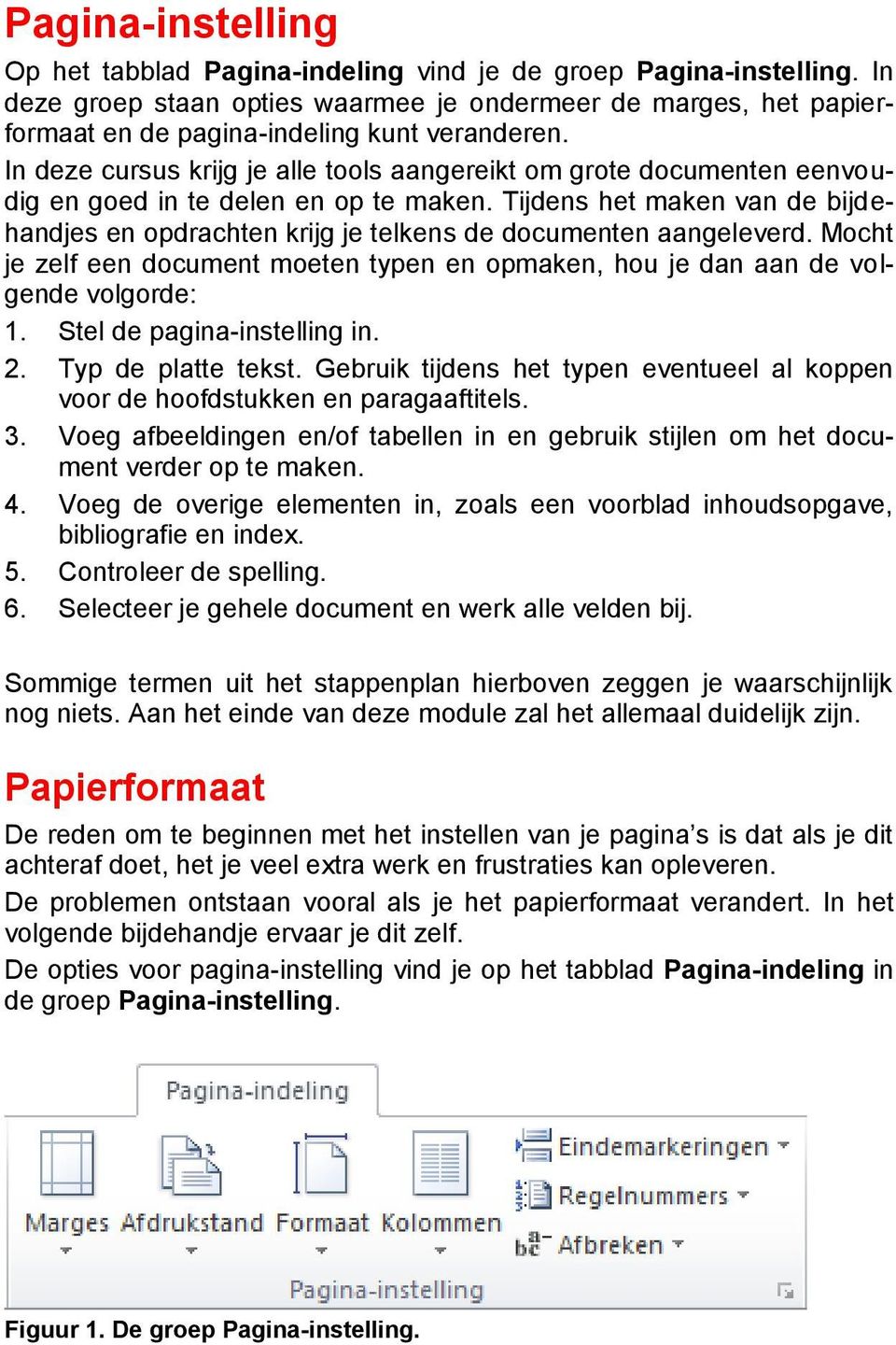 Tijdens het maken van de bijdehandjes en opdrachten krijg je telkens de documenten aangeleverd. Mocht je zelf een document moeten typen en opmaken, hou je dan aan de volgende volgorde: 1.