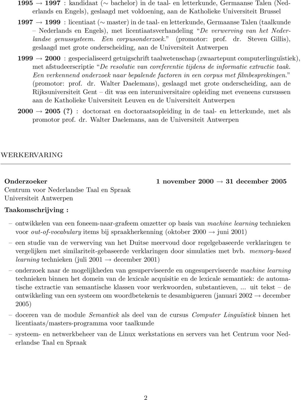 Steven Gillis), geslaagd met grote onderscheiding, aan de Universiteit Antwerpen 1999 2000 : gespecialiseerd getuigschrift taalwetenschap (zwaartepunt computerlinguïstiek), met afstudeerscriptie De