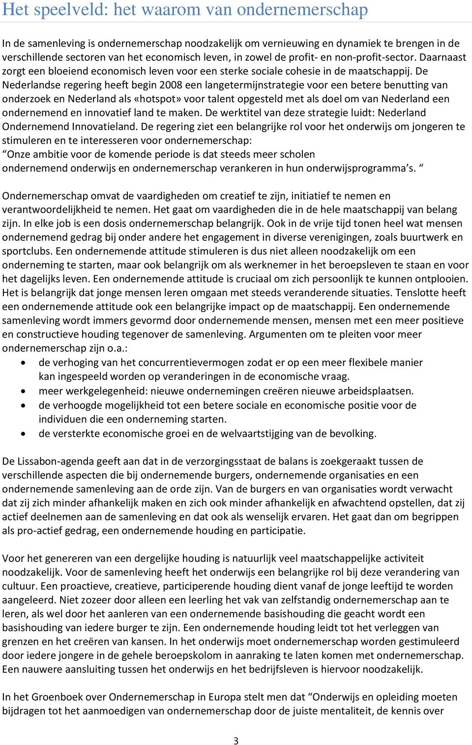 De Nederlandse regering heeft begin 2008 een langetermijnstrategie voor een betere benutting van onderzoek en Nederland als «hotspot» voor talent opgesteld met als doel om van Nederland een