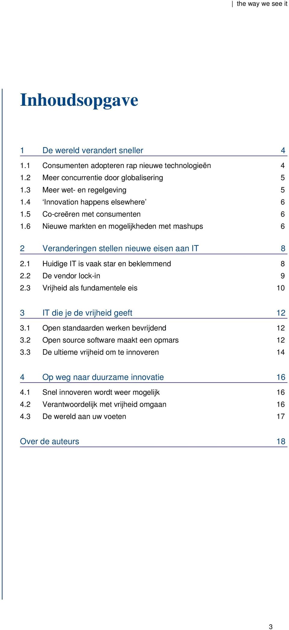 1 Huidige IT is vaak star en beklemmend 8 2.2 De vendor lock-in 9 2.3 Vrijheid als fundamentele eis 10 3 IT die je de vrijheid geeft 12 3.1 Open standaarden werken bevrijdend 12 3.