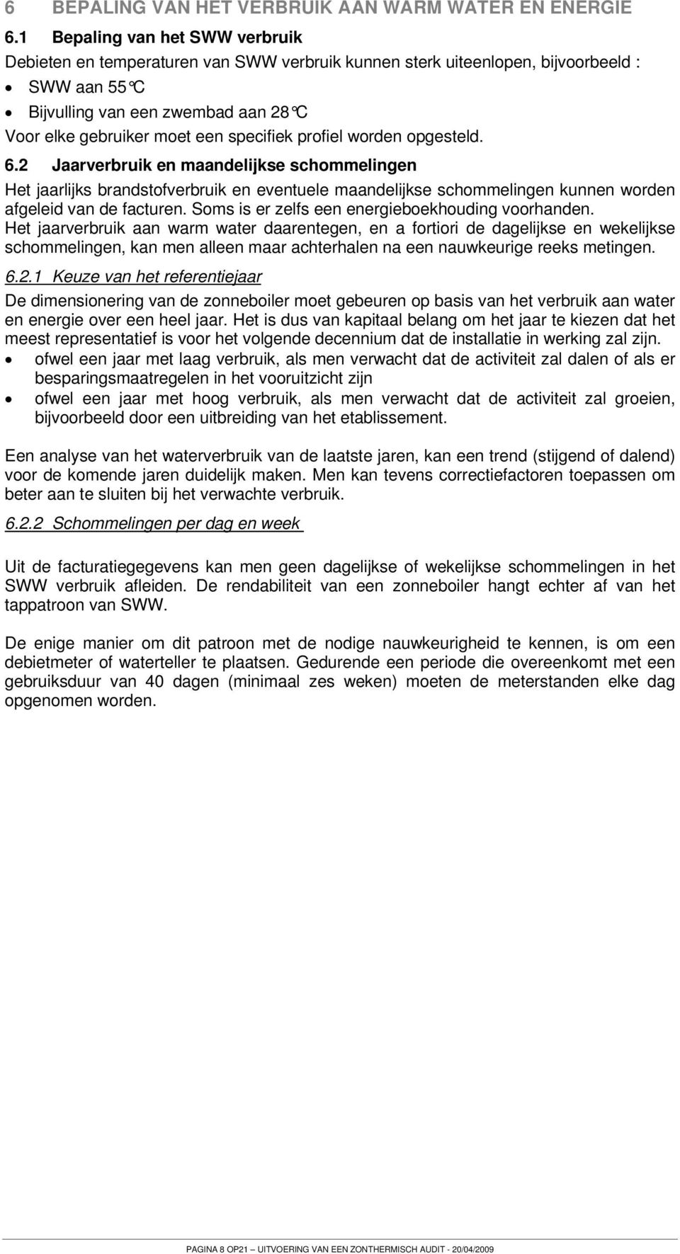 specifiek profiel worden opgesteld. 6.2 Jaarverbruik en maandelijkse schommelingen Het jaarlijks brandstofverbruik en eventuele maandelijkse schommelingen kunnen worden afgeleid van de facturen.