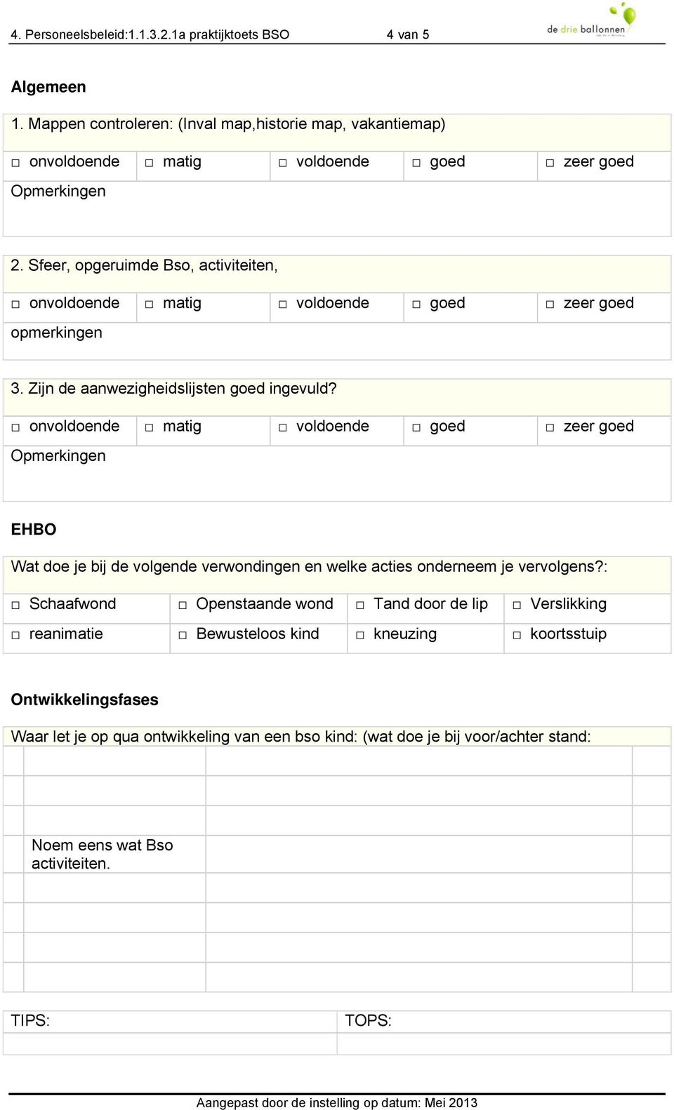 Opmerkingen EHBO Wat doe je bij de volgende verwondingen en welke acties onderneem je vervolgens?